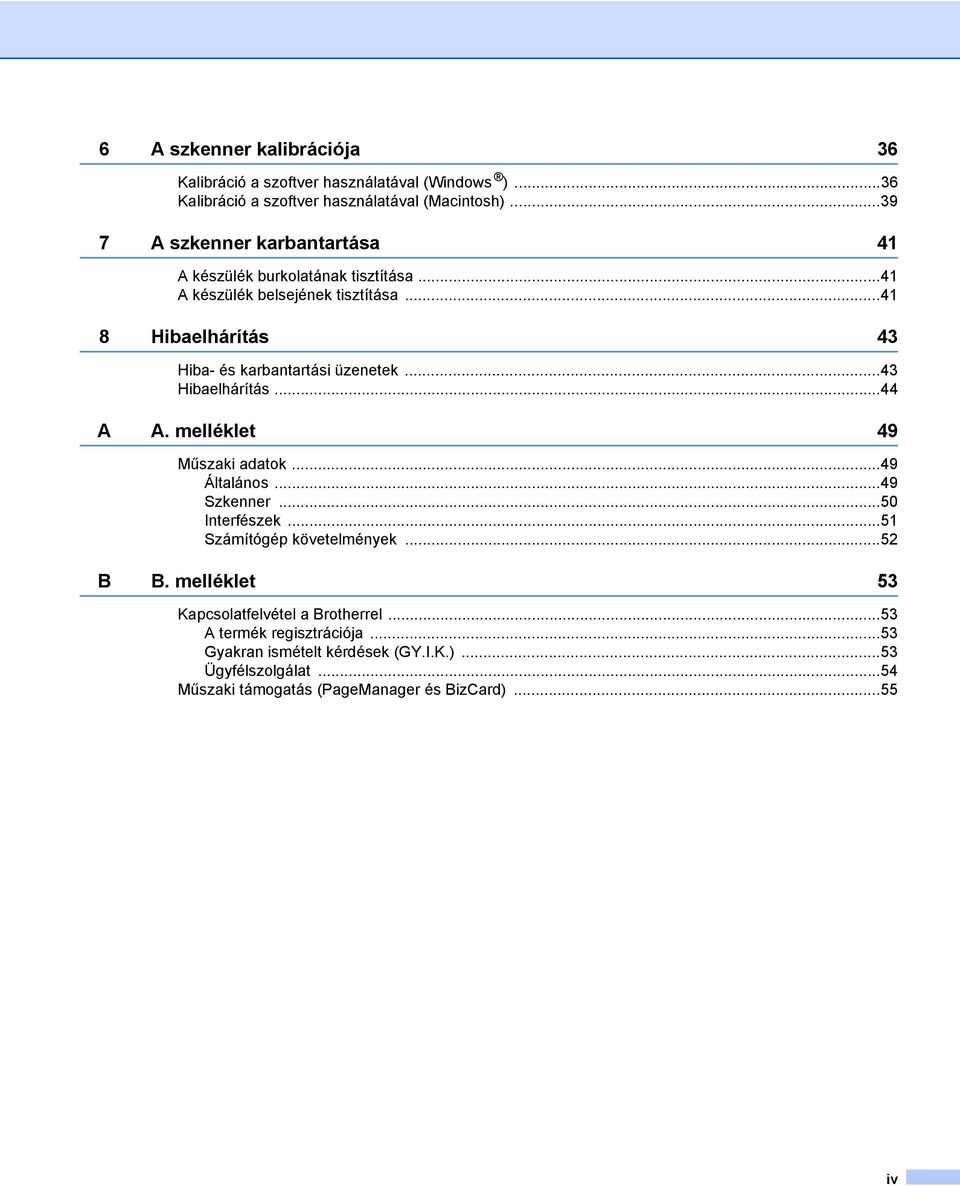 ..41 8 Hibaelhárítás 43 Hiba- és karbantartási üzenetek...43 Hibaelhárítás...44 A A. melléklet 49 Műszaki adatok...49 Általános...49 Szkenner...50 Interfészek.