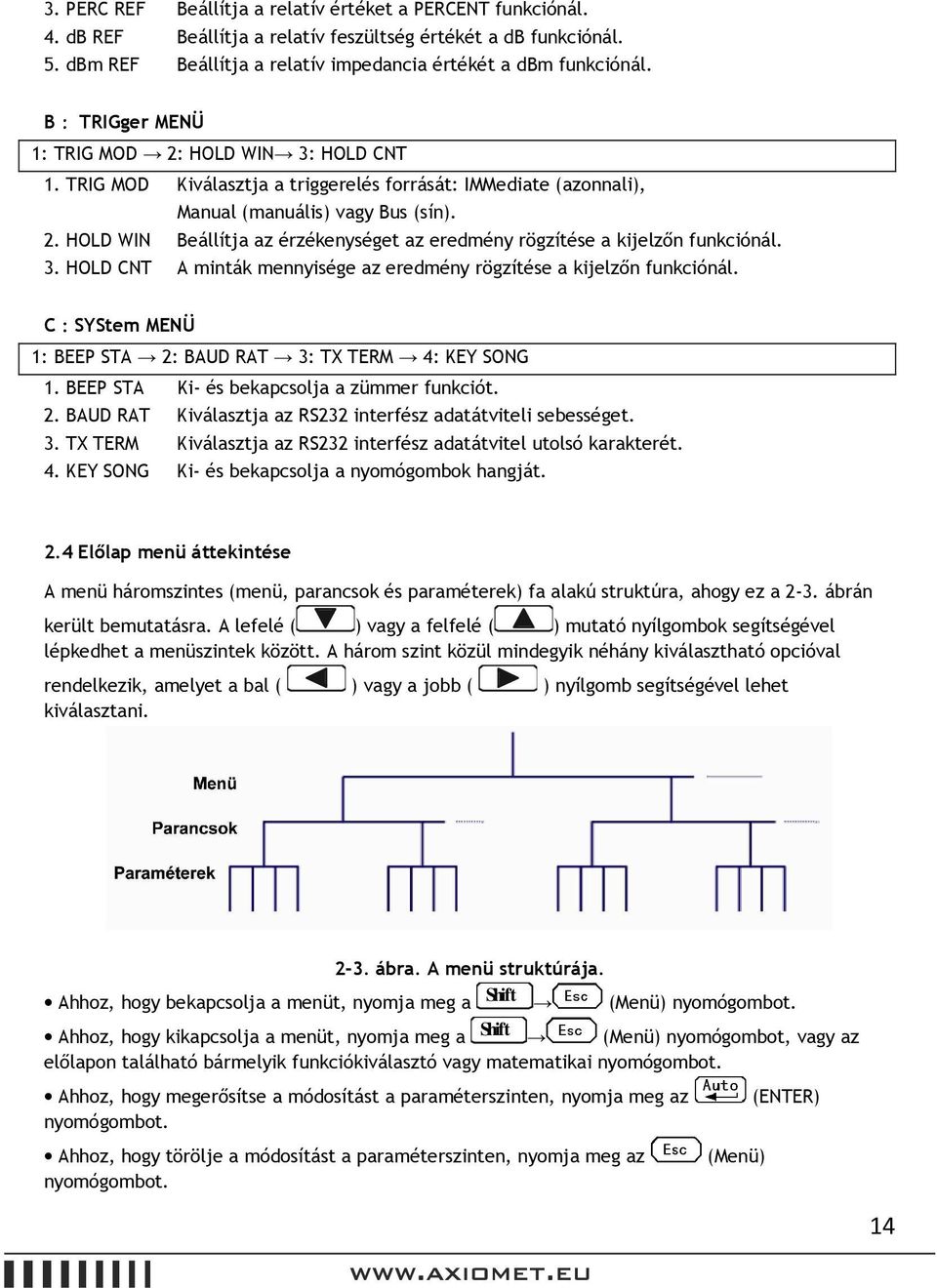 3. HOLD CNT A minták mennyisége az eredmény rögzítése a kijelzőn funkciónál. C:SYStem MENÜ 1: BEEP STA 2: BAUD RAT 3: TX TERM 4: KEY SONG 1. BEEP STA Ki- és bekapcsolja a zümmer funkciót. 2. BAUD RAT Kiválasztja az RS232 interfész adatátviteli sebességet.