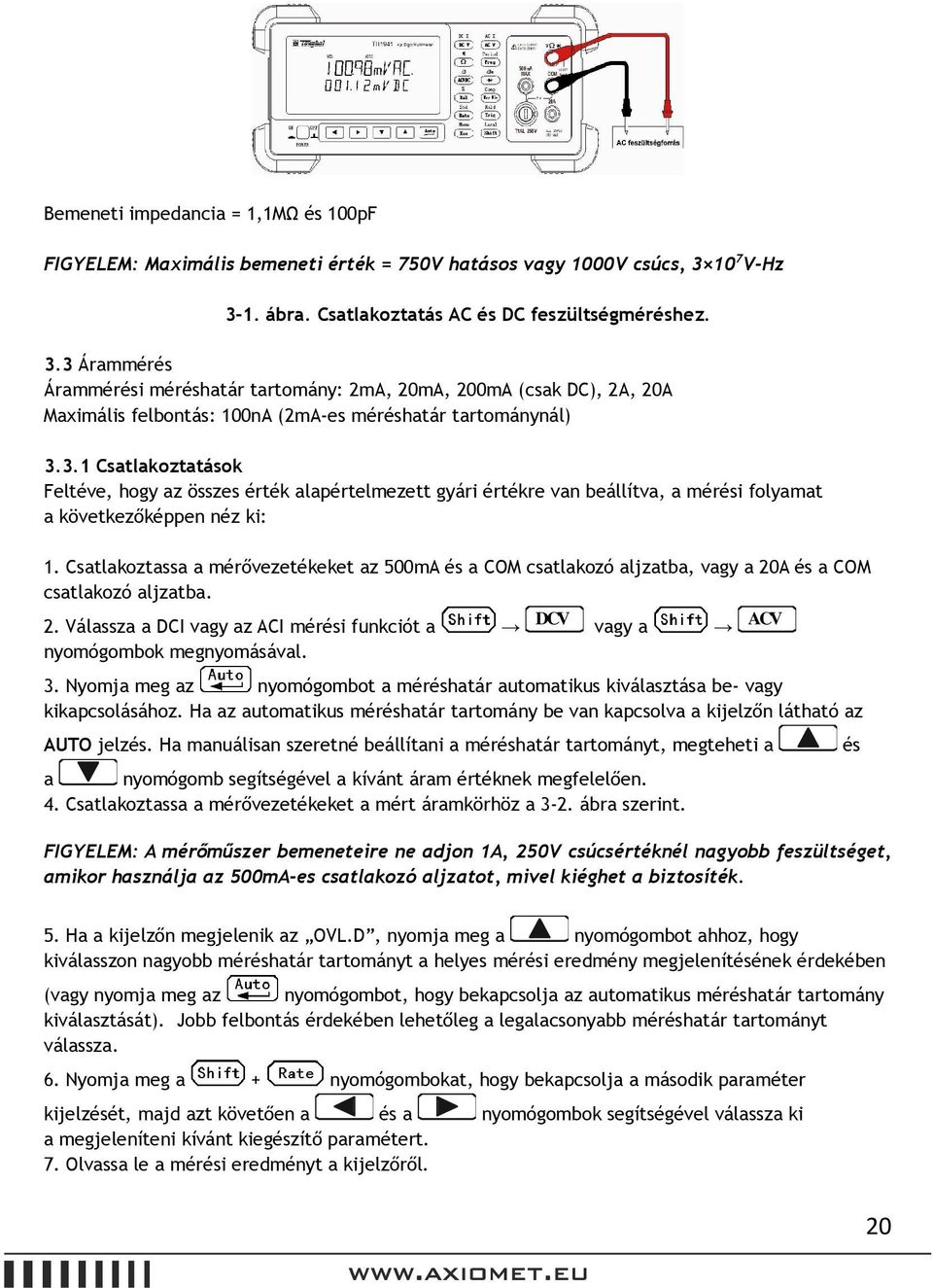 3.1 Csatlakoztatások Feltéve, hogy az összes érték alapértelmezett gyári értékre van beállítva, a mérési folyamat a következőképpen néz ki: 1.