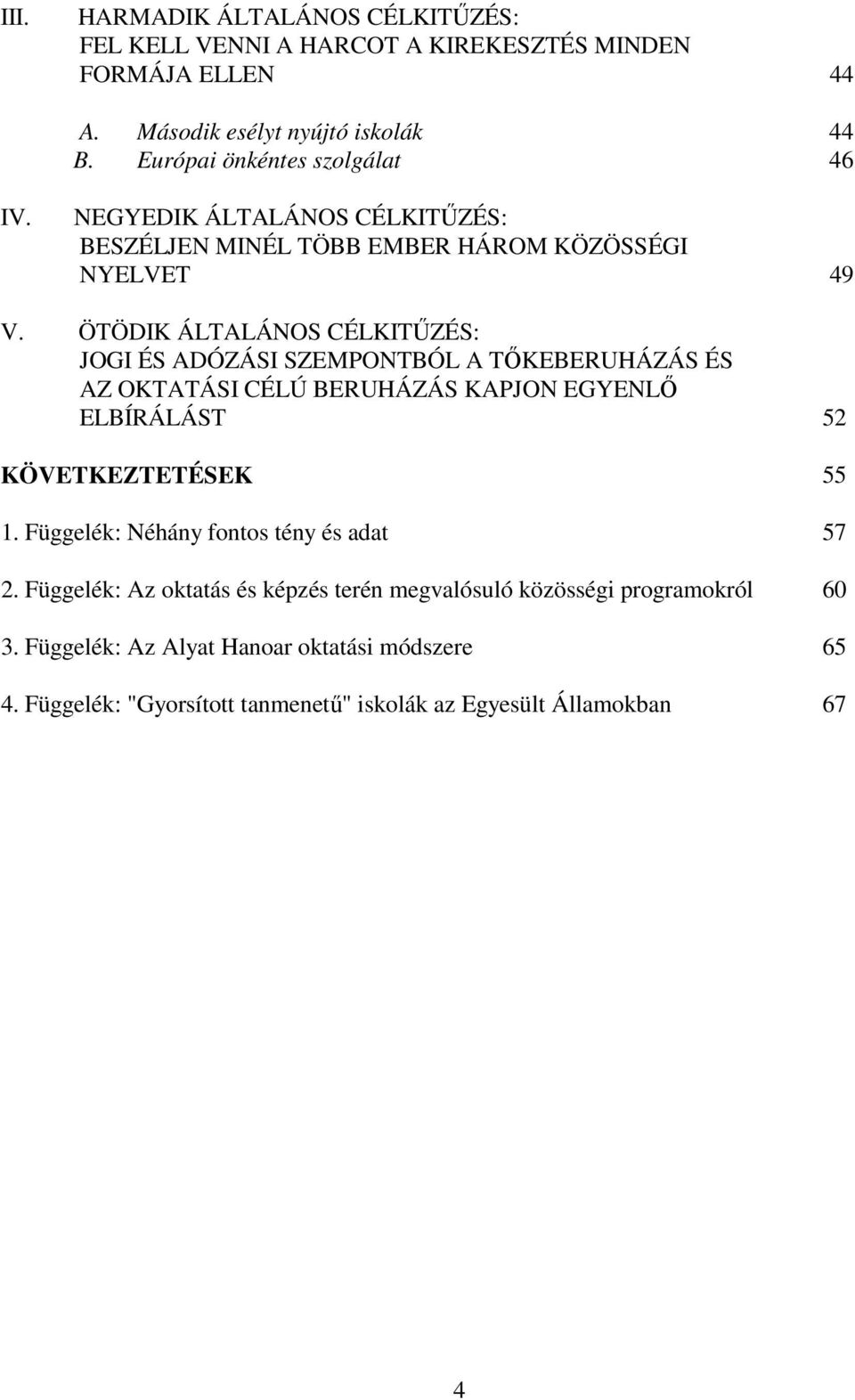 ÖTÖDIK ÁLTALÁNOS CÉLKITŰZÉS: JOGI ÉS ADÓZÁSI SZEMPONTBÓL A TŐKEBERUHÁZÁS ÉS AZ OKTATÁSI CÉLÚ BERUHÁZÁS KAPJON EGYENLŐ ELBÍRÁLÁST 52 KÖVETKEZTETÉSEK 55 1.