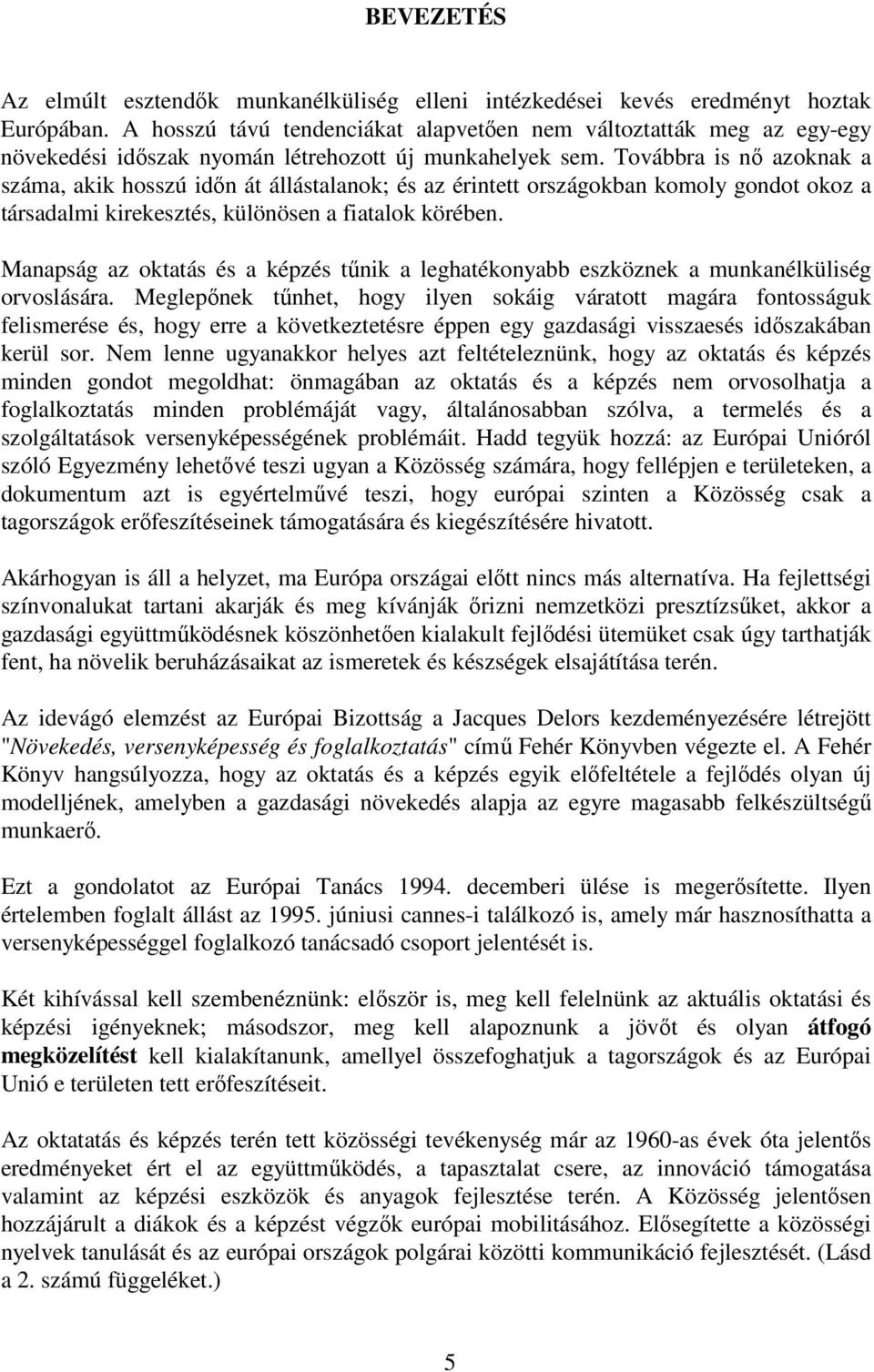 Továbbra is nő azoknak a száma, akik hosszú időn át állástalanok; és az érintett országokban komoly gondot okoz a társadalmi kirekesztés, különösen a fiatalok körében.