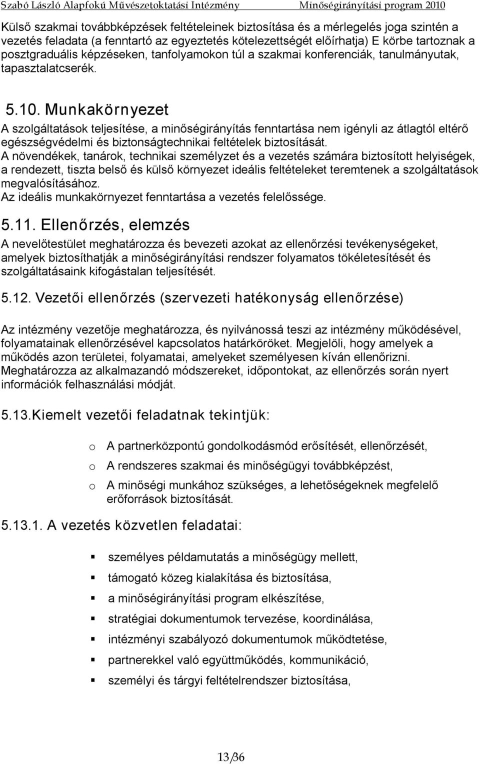 Munkakörnyezet A szolgáltatások teljesítése, a minőségirányítás fenntartása nem igényli az átlagtól eltérő egészségvédelmi és biztonságtechnikai feltételek biztosítását.