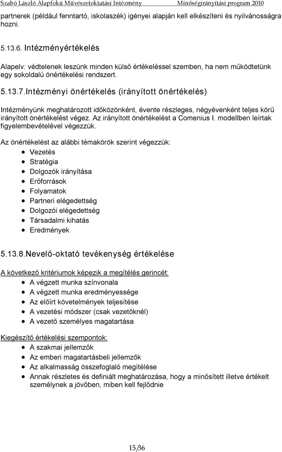 Intézményi önértékelés (irányított önértékelés) Intézményünk meghatározott időközönként, évente részleges, négyévenként teljes körű irányított önértékelést végez.