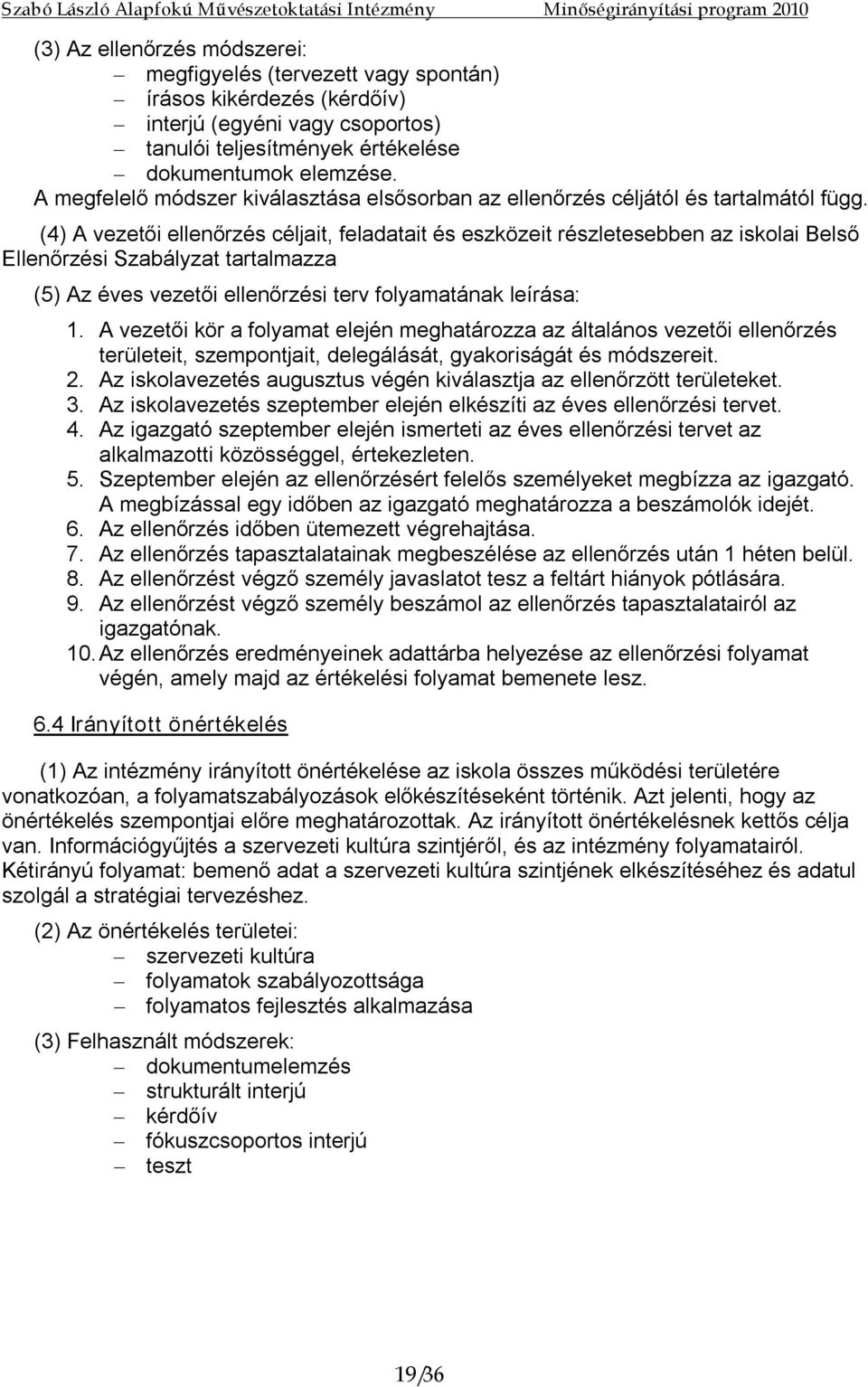 (4) A vezetői ellenőrzés céljait, feladatait és eszközeit részletesebben az iskolai Belső Ellenőrzési Szabályzat tartalmazza (5) Az éves vezetői ellenőrzési terv folyamatának leírása: 1.