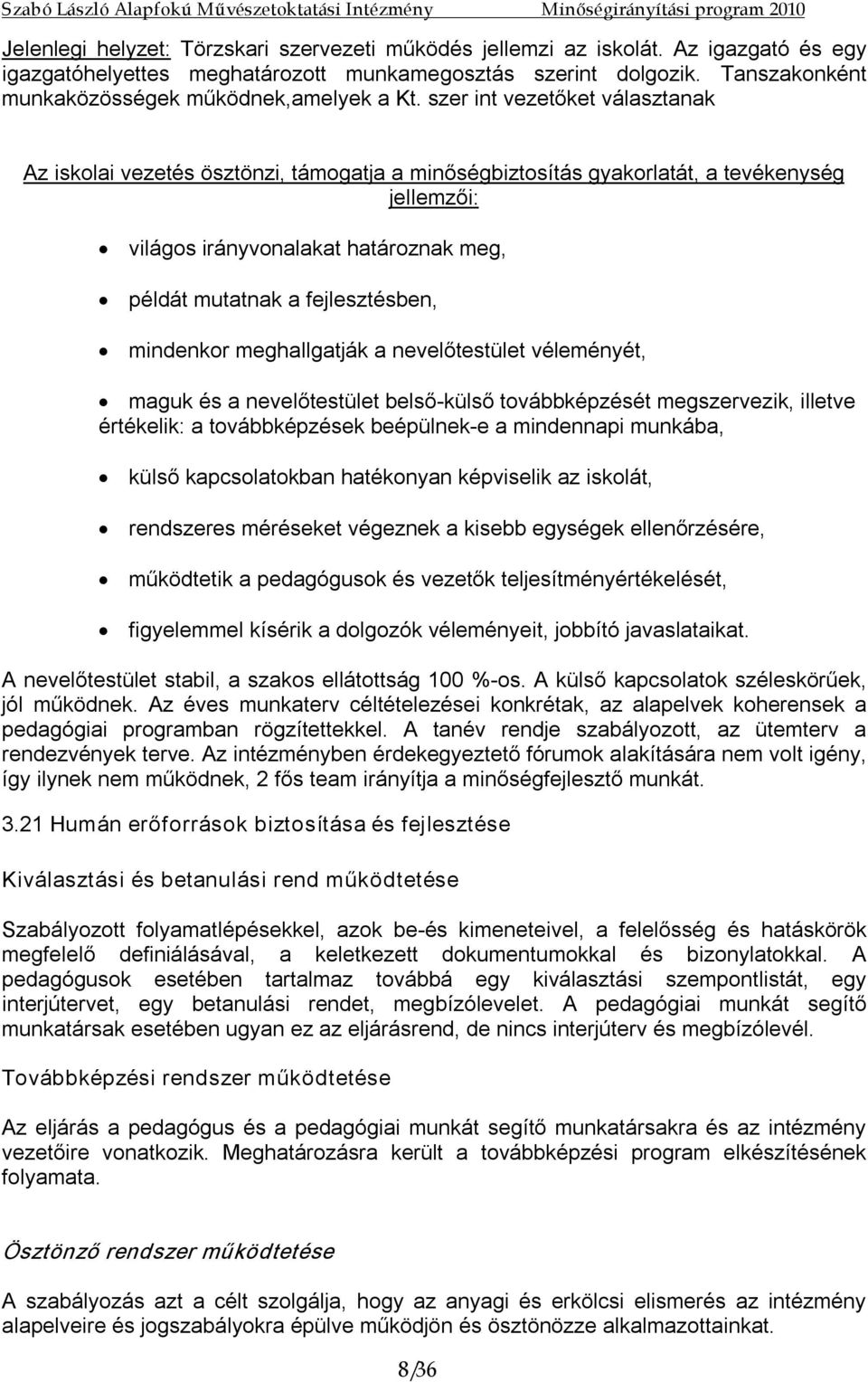 szer int vezetőket választanak Az iskolai vezetés ösztönzi, támogatja a minőségbiztosítás gyakorlatát, a tevékenység jellemzői: világos irányvonalakat határoznak meg, példát mutatnak a fejlesztésben,