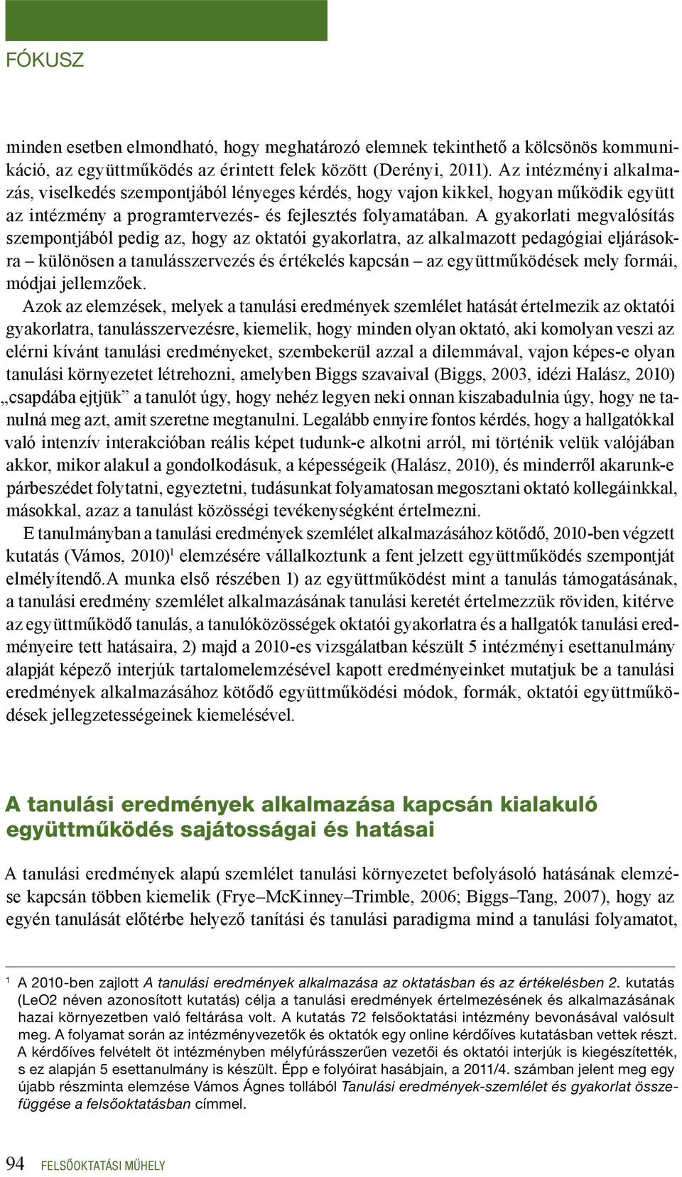 A gyakorlati megvalósítás szempontjából pedig az, hogy az oktatói gyakorlatra, az alkalmazott pedagógiai eljárásokra különösen a tanulásszervezés és értékelés kapcsán az együttműködések mely formái,