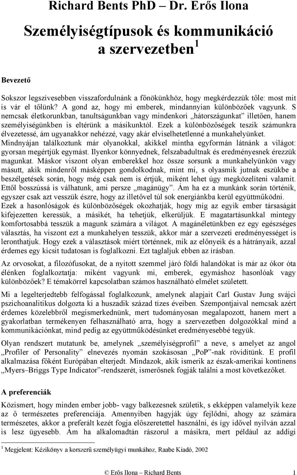 Ezek különbözőségek eszik számunk élvezeessé, ám ugynkko nehézzé, vgy ká elviselheelenné munkhelyünke. Mindnyájn lálkozunk má olynokkl, kikkel minh egyfomán lánánk világo: gyosn megéjük egymás.