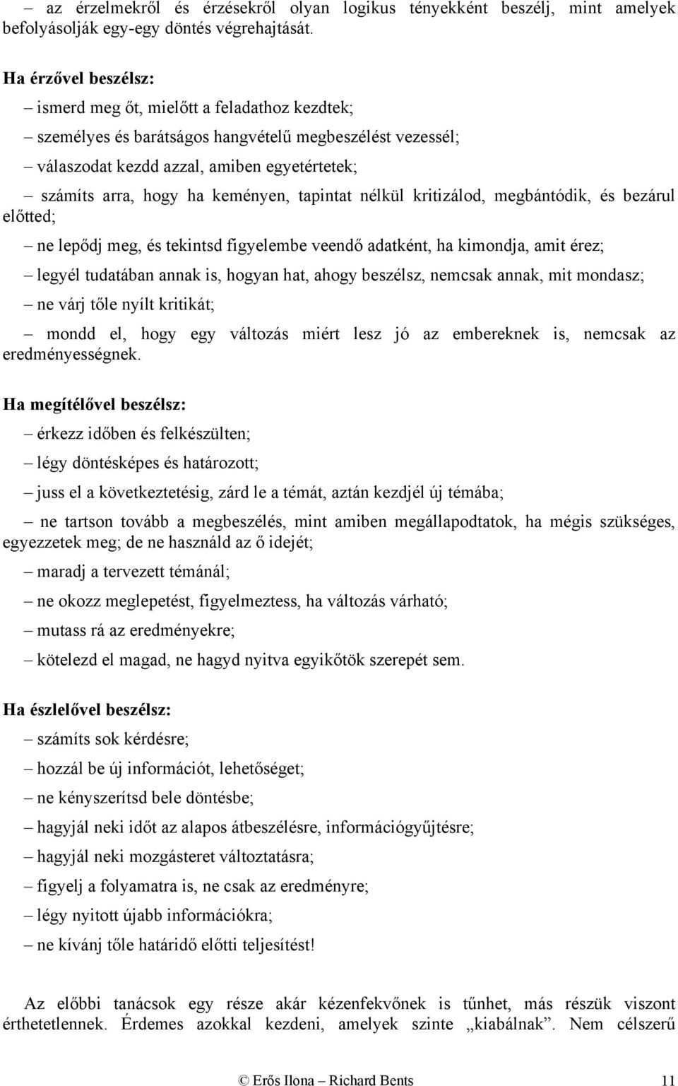 és bezául előed; ne lepődj meg, és ekinsd figyelembe veendő dkén, h kimondj, mi éez; legyél udábn nnk is, hogyn h, hogy beszélsz, nemcsk nnk, mi mondsz; ne váj őle nyíl kiiká; mondd el, hogy egy