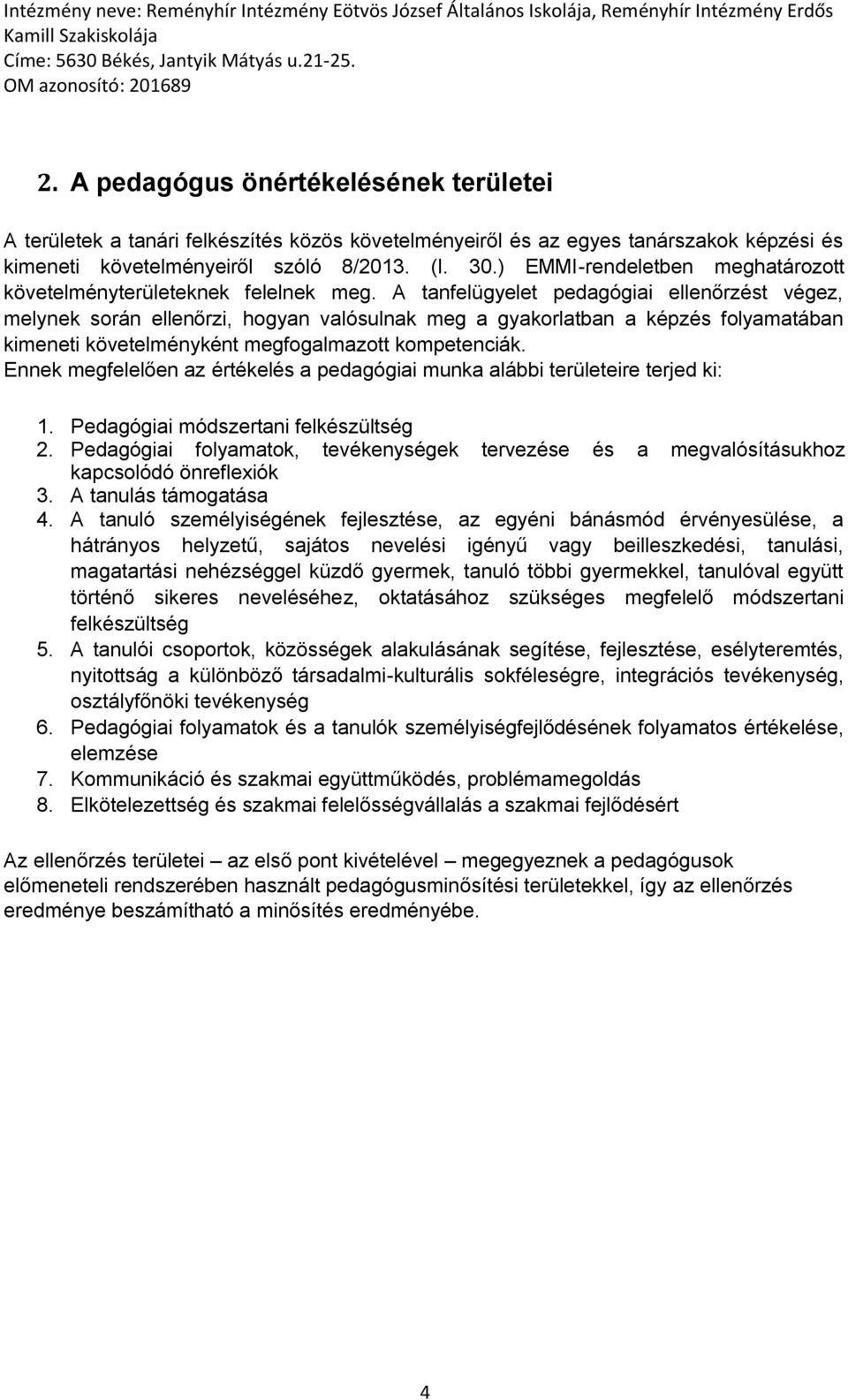 A tanfelügyelet pedagógiai ellenőrzést végez, melynek során ellenőrzi, hogyan valósulnak meg a gyakorlatban a képzés folyamatában kimeneti követelményként megfogalmazott kompetenciák.