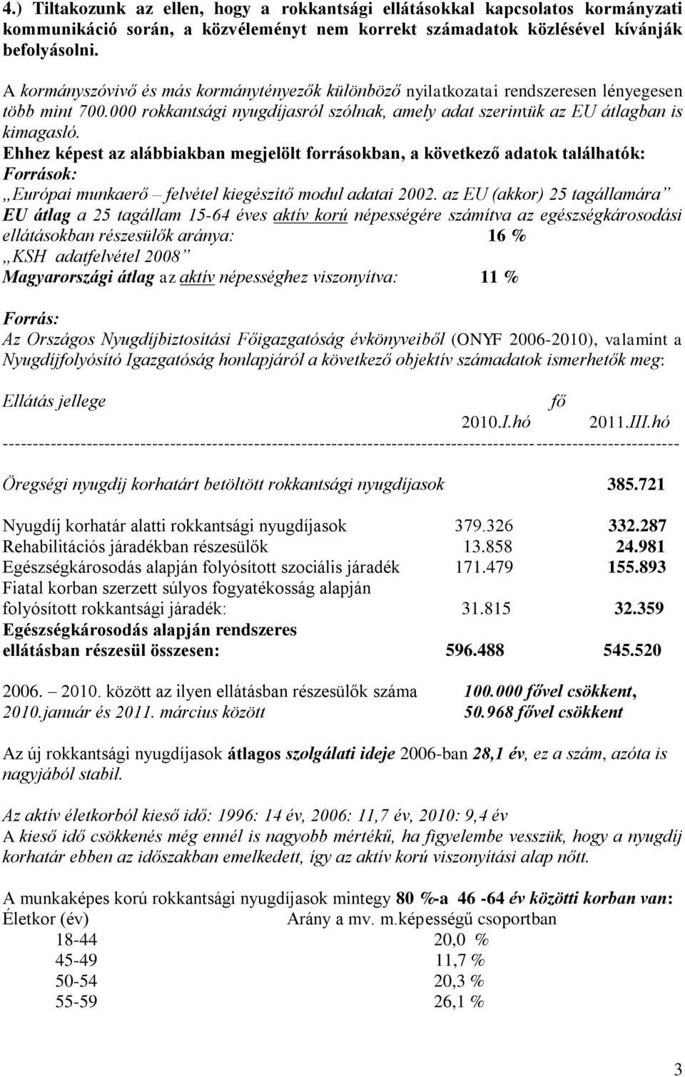 Ehhez képest az alábbiakban megjelölt forrásokban, a következő adatok találhatók: Források: Európai munkaerő felvétel kiegészítő modul adatai 2002.