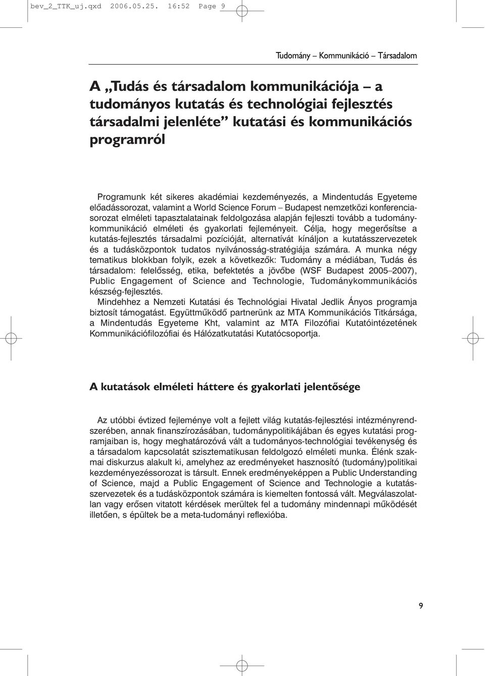 kezdeményezés, a Mindentudás Egyeteme elõadássorozat, valamint a World Science Forum Budapest nemzetközi konferenciasorozat elméleti tapasztalatainak feldolgozása alapján fejleszti tovább a