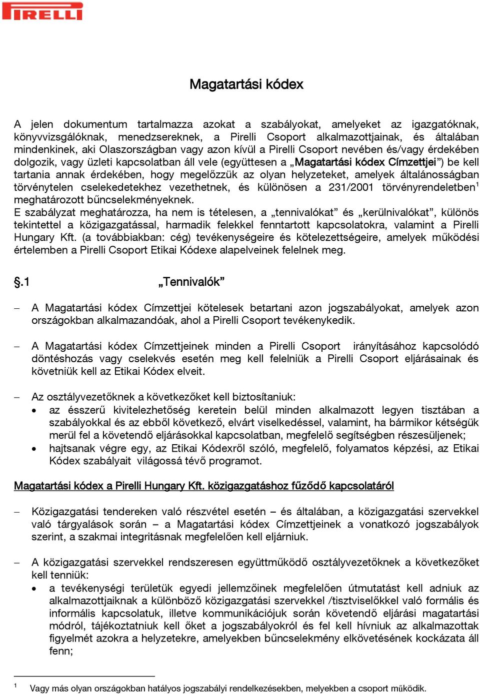 hogy megelőzzük az olyan helyzeteket, amelyek általánosságban törvénytelen cselekedetekhez vezethetnek, és különösen a 231/2001 törvényrendeletben 1 meghatározott bűncselekményeknek.