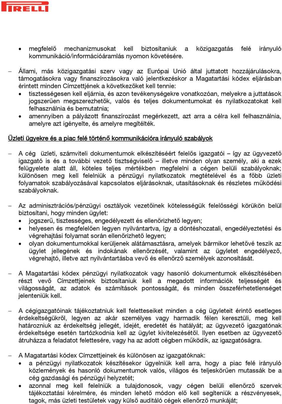 Címzettjének a következőket kell tennie: tisztességesen kell eljárnia, és azon tevékenységekre vonatkozóan, melyekre a juttatások jogszerűen megszerezhetők, valós és teljes dokumentumokat és