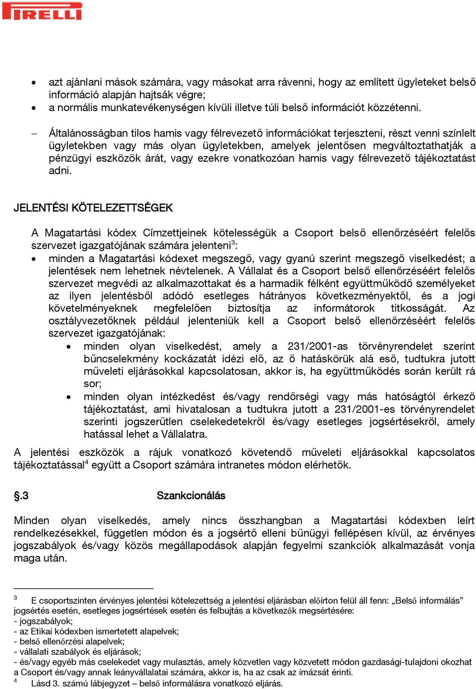 Általánosságban tilos hamis vagy félrevezető információkat terjeszteni, részt venni színlelt ügyletekben vagy más olyan ügyletekben, amelyek jelentősen megváltoztathatják a pénzügyi eszközök árát,