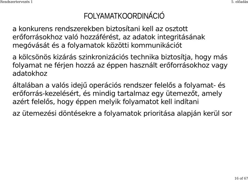 erőforrásokhoz vagy adatokhoz általában a valós idejű operációs rendszer felelős a folyamat- és erőforrás-kezelésért, és mindig tartalmaz egy