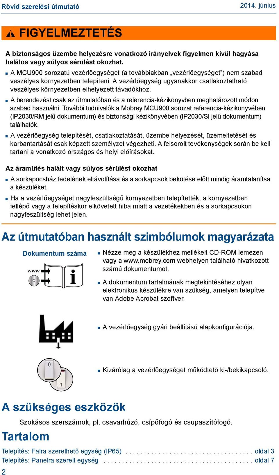 A vezérlőegység ugyanakkor csatlakoztatható veszélyes környezetben elhelyezett távadókhoz. A berendezést csak az útmutatóban és a referencia-kézikönyvben meghatározott módon szabad használni.