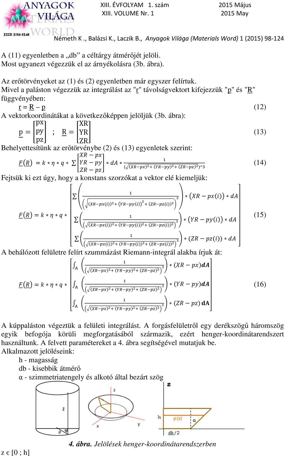 ábra): px XR p = py ; R = YR (13) pz ZR Behelyettesítünk az erőtörvénybe (2) és (13) egyenletek szerint: = (() () () )^ Fejtsük ki ezt úgy, hogy a konstans szorzókat a vektor elé kiemeljük: () (())