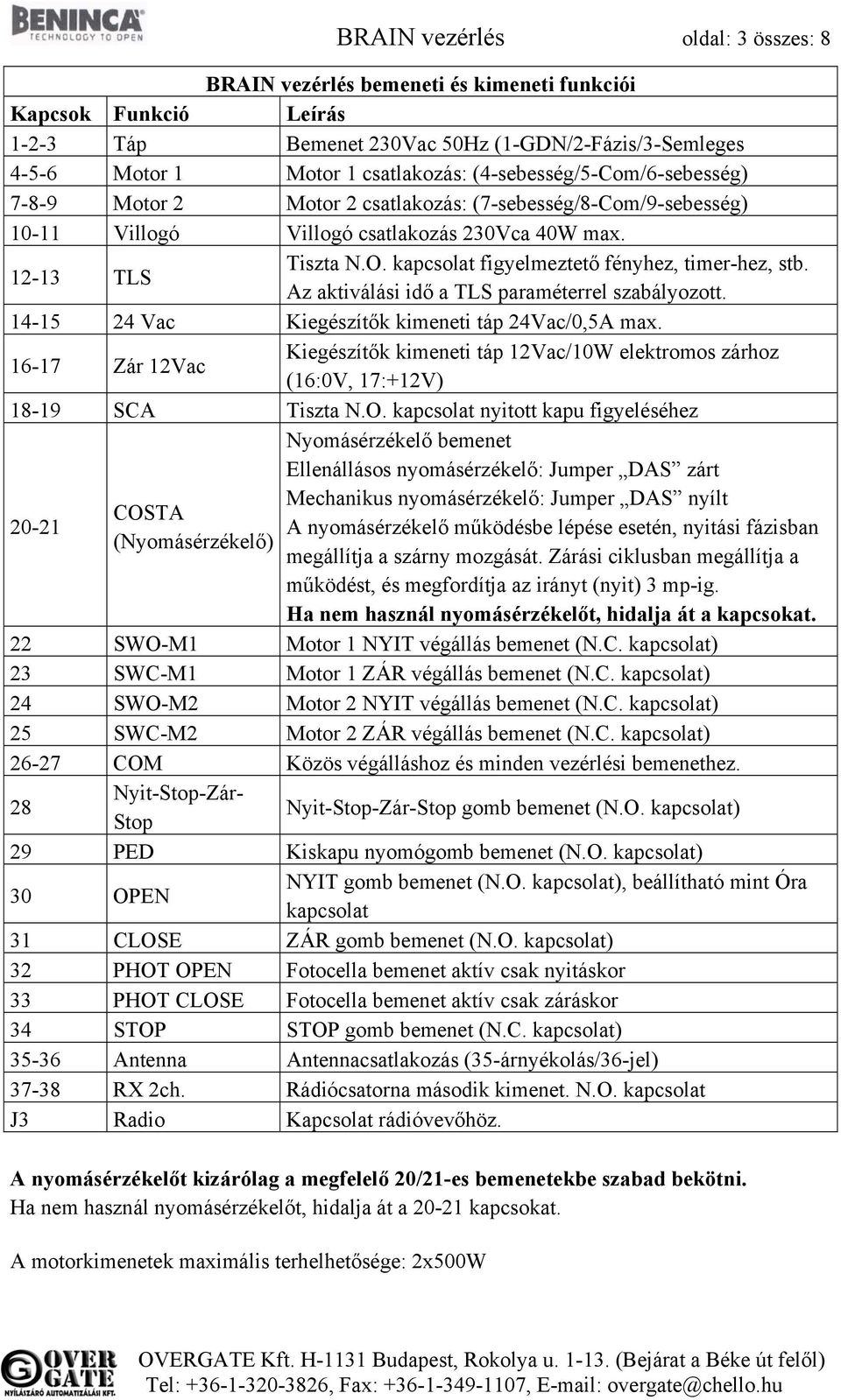 kapcsolat figyelmeztető fényhez, timer-hez, stb. Az aktiválási idő a TLS paraméterrel szabályozott. 14-15 24 Vac Kiegészítők kimeneti táp 24Vac/0,5A max.