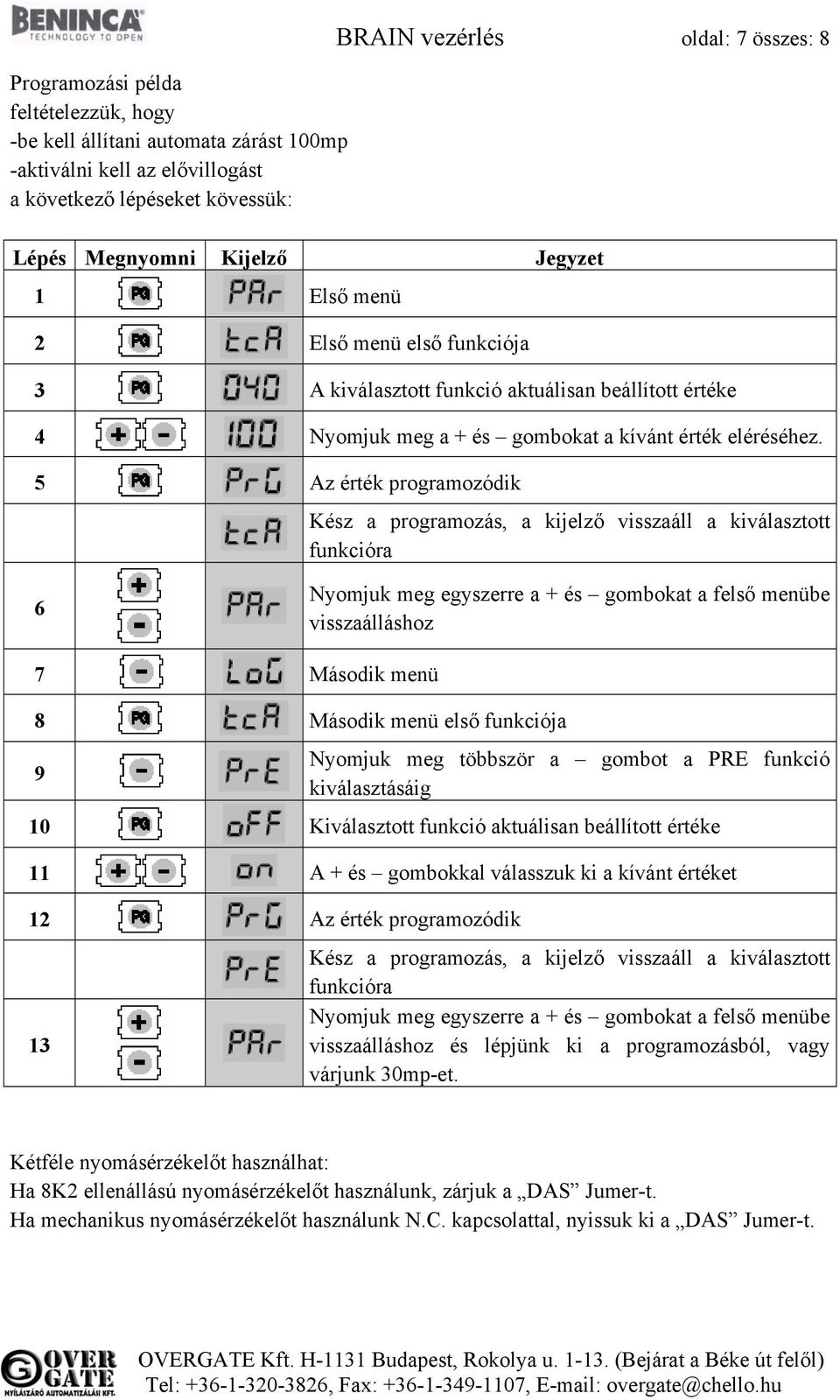 5 Az érték programozódik Kész a programozás, a kijelző visszaáll a kiválasztott funkcióra 6 Nyomjuk meg egyszerre a + és gombokat a felső menübe visszaálláshoz 7 Második menü 8 Második menü első