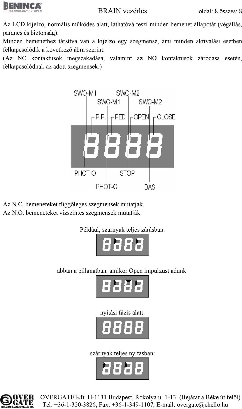 (Az NC kontaktusok megszakadása, valamint az NO kontaktusok záródása esetén, felkapcsolódnak az adott szegmensek.) Az N.C. bemeneteket függőleges szegmensek mutatják.