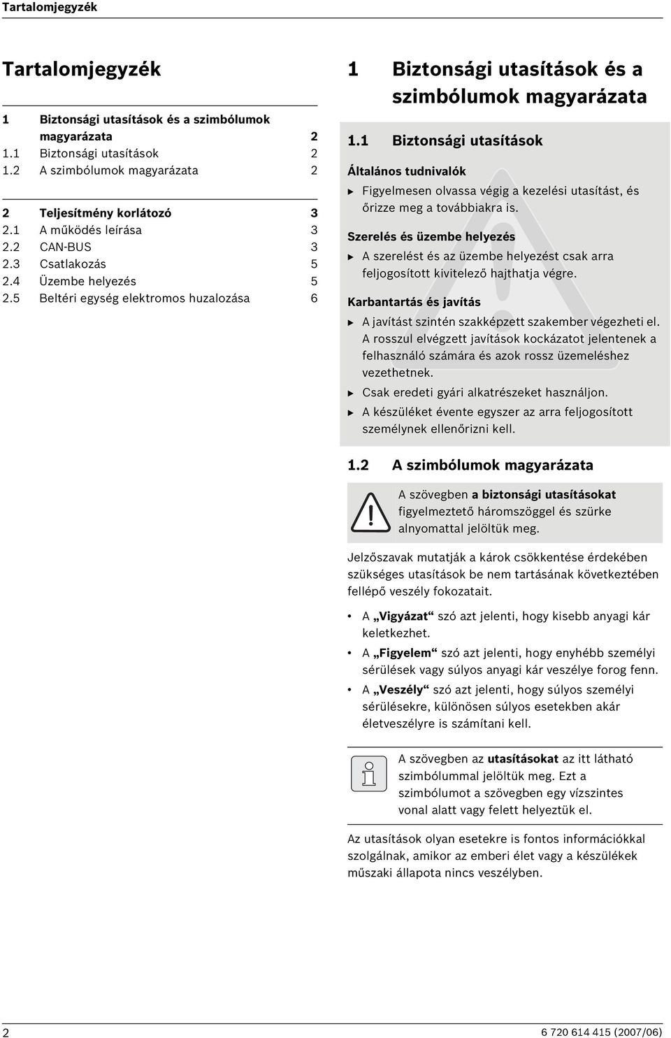 1 Biztonsági utasítások Általános tudnivalók B Figyelmesen olvassa végig a kezelési utasítást, és őrizze meg a továbbiakra is.