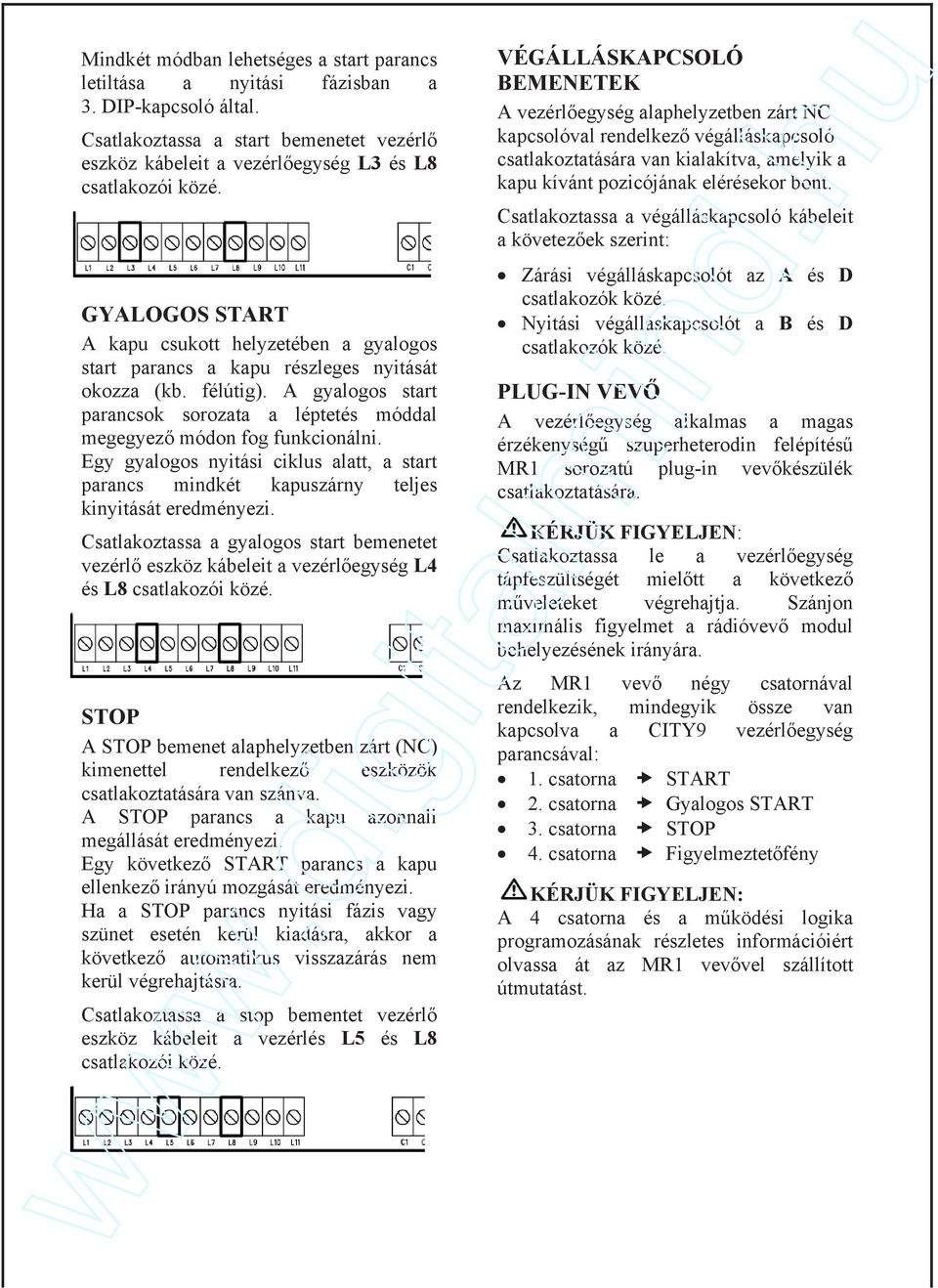 A gyalogos start parancsok sorozata a léptetés móddal megegyez módon fog funkcionálni. Egy gyalogos nyitási ciklus alatt, a start parancs mindkét kapuszárny teljes kinyitását eredményezi.