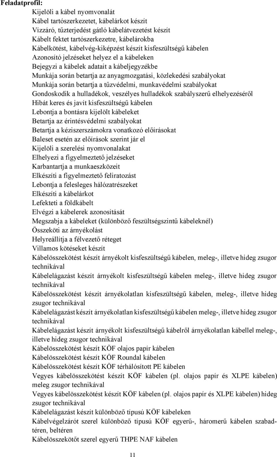 szabályokat Munkája során betartja a tűzvédelmi, munkavédelmi szabályokat Gondoskodik a hulladékok, veszélyes hulladékok szabályszerű elhelyezéséről Hibát keres és javít kisfeszültségű kábelen