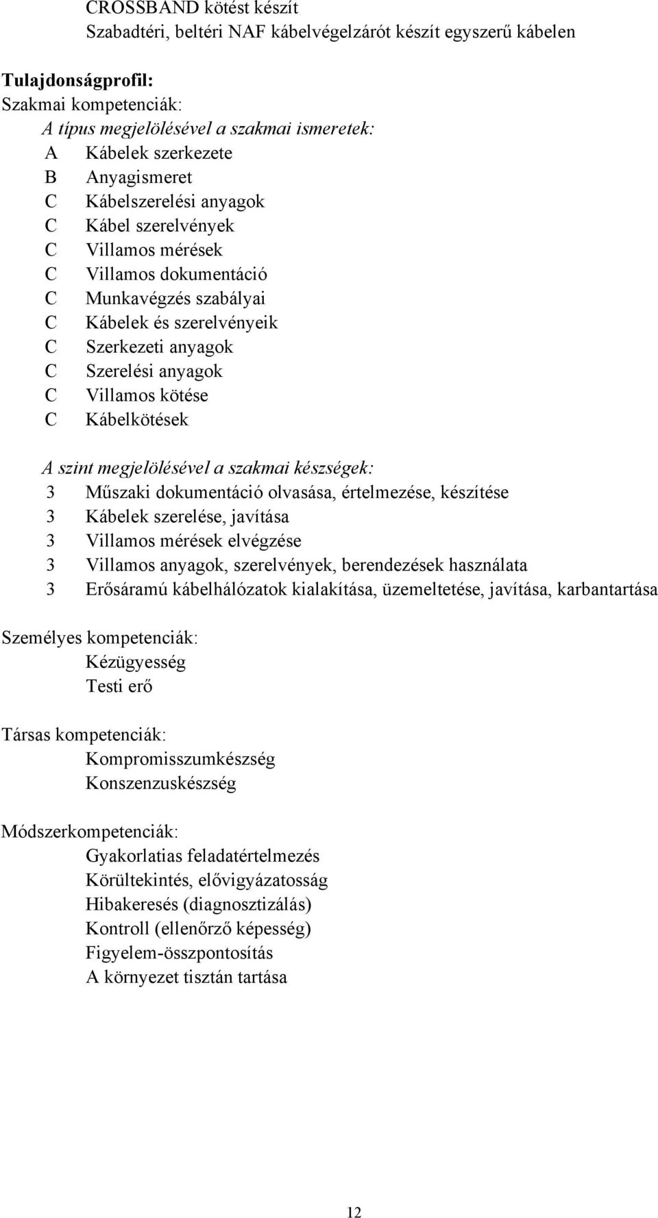 Villamos kötése C Kábelkötések A szint megjelölésével a szakmai készségek: 3 Műszaki dokumentáció olvasása, értelmezése, készítése 3 Kábelek szerelése, javítása 3 Villamos mérések elvégzése 3