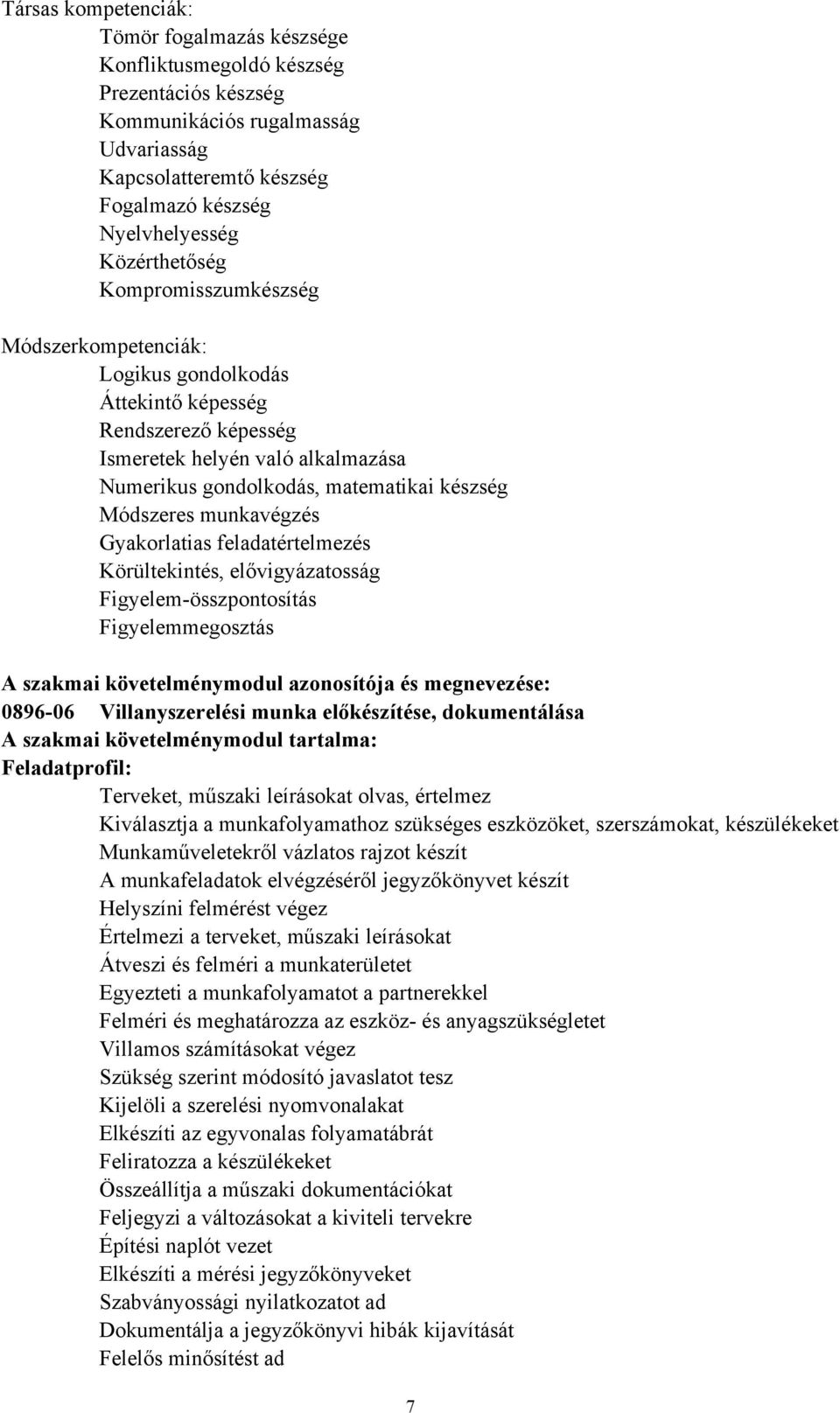 Módszeres munkavégzés Gyakorlatias feladatértelmezés Körültekintés, elővigyázatosság Figyelemösszpontosítás Figyelemmegosztás A szakmai követelménymodul azonosítója és megnevezése: 089606