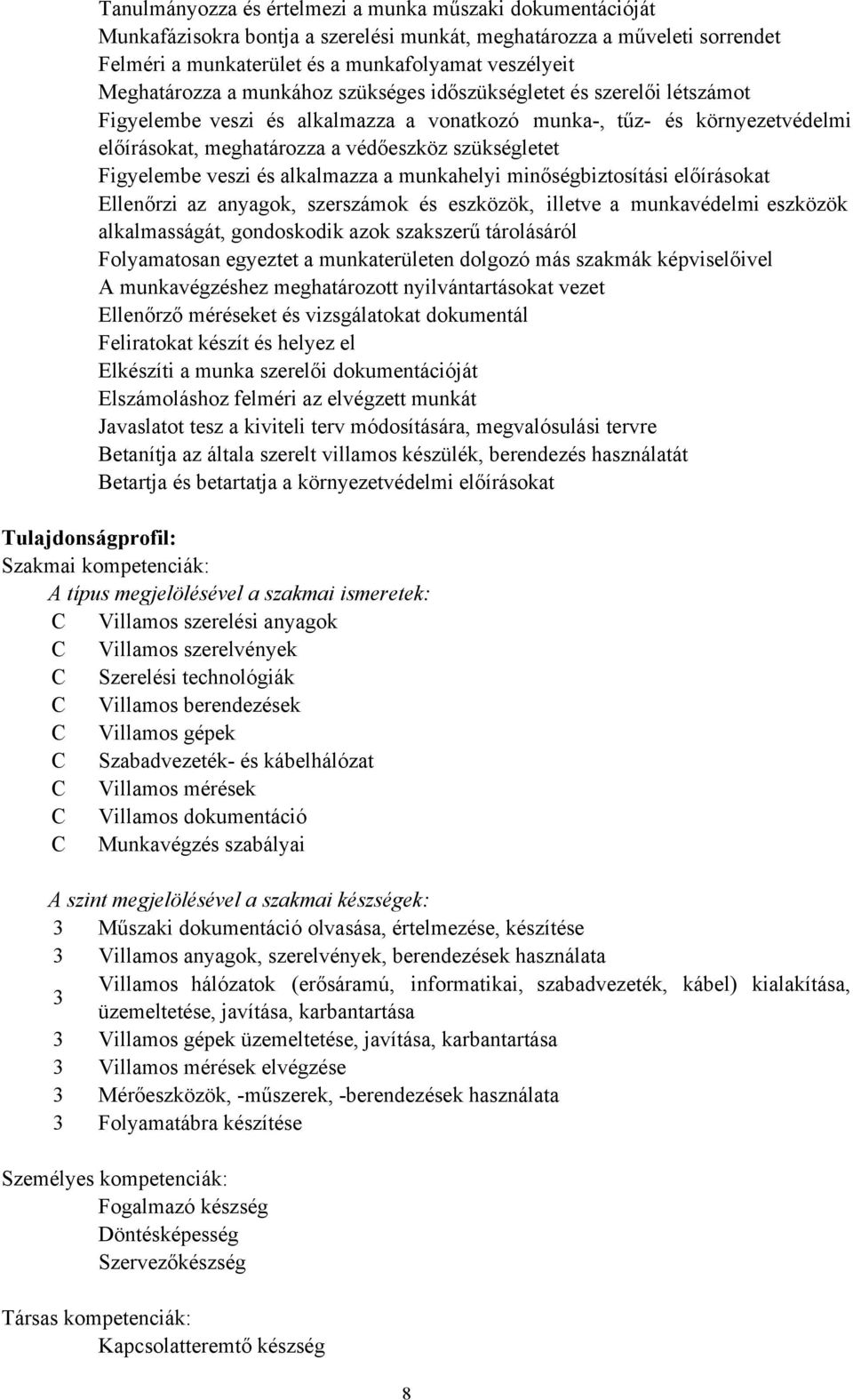 Figyelembe veszi és alkalmazza a munkahelyi minőségbiztosítási előírásokat Ellenőrzi az anyagok, szerszámok és eszközök, illetve a munkavédelmi eszközök alkalmasságát, gondoskodik azok szakszerű