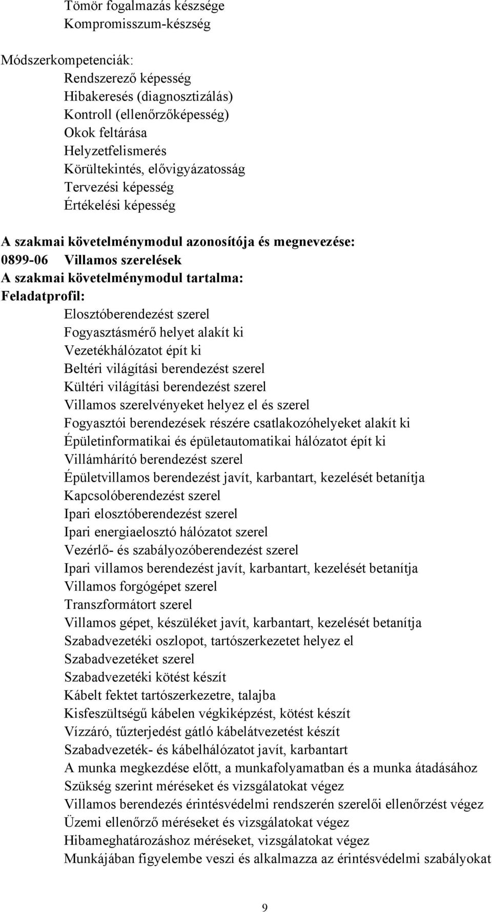 Elosztóberendezést szerel Fogyasztásmérő helyet alakít ki Vezetékhálózatot épít ki Beltéri világítási berendezést szerel Kültéri világítási berendezést szerel Villamos szerelvényeket helyez el és