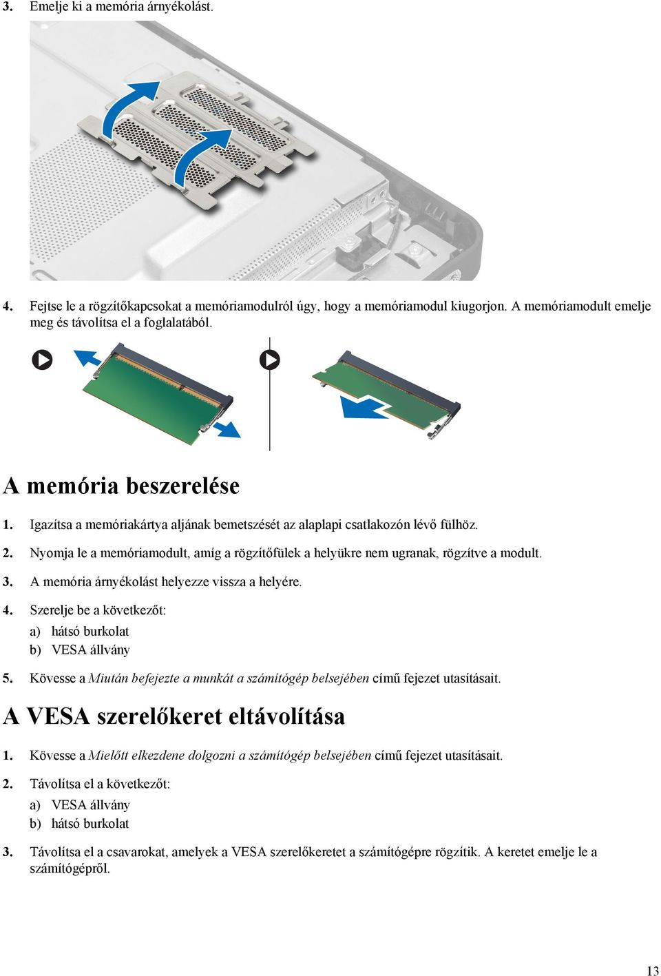 3. A memória árnyékolást helyezze vissza a helyére. 4. Szerelje be a következőt: a) hátsó burkolat b) VESA állvány 5.