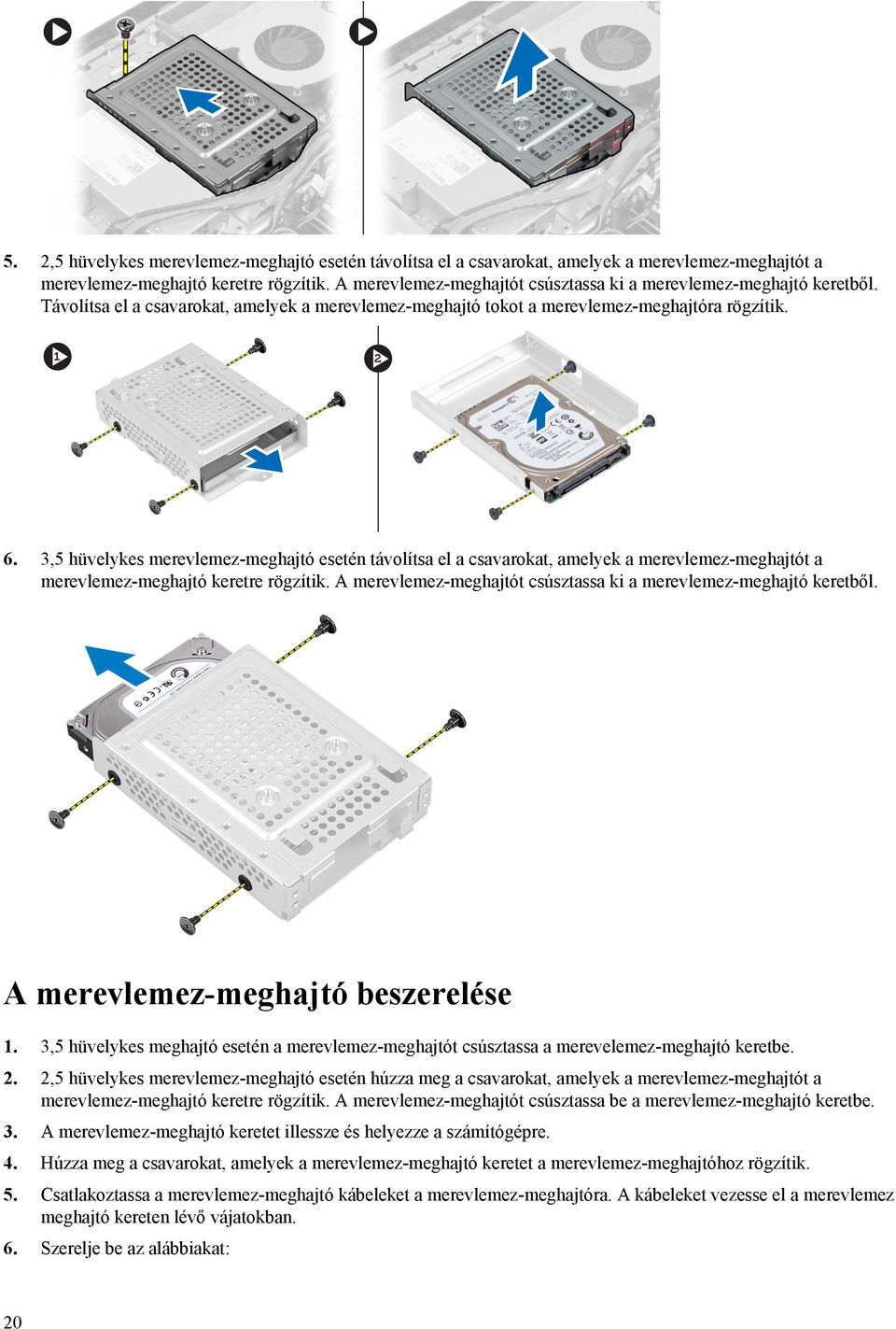 3,5 hüvelykes merevlemez-meghajtó esetén távolítsa el a csavarokat, amelyek a merevlemez-meghajtót a merevlemez-meghajtó keretre rögzítik.