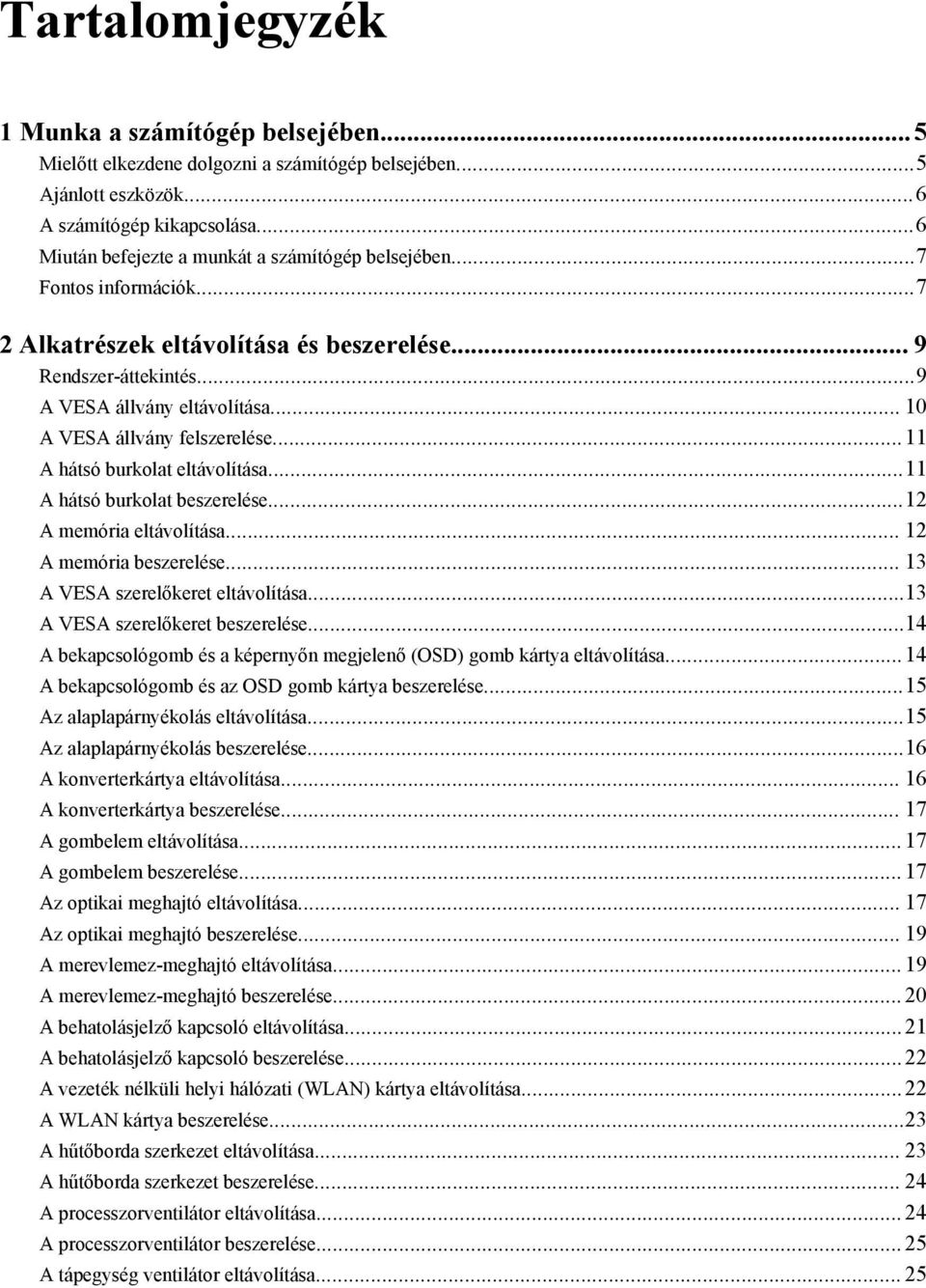 .. 10 A VESA állvány felszerelése...11 A hátsó burkolat eltávolítása...11 A hátsó burkolat beszerelése...12 A memória eltávolítása... 12 A memória beszerelése... 13 A VESA szerelőkeret eltávolítása.