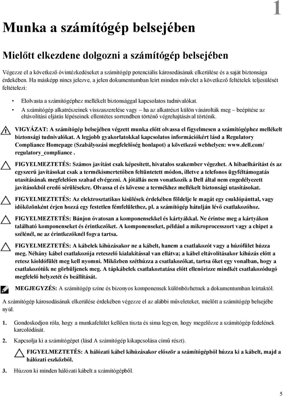 Ha másképp nincs jelezve, a jelen dokumentumban leírt minden művelet a következő feltételek teljesülését feltételezi: Elolvasta a számítógéphez mellékelt biztonsággal kapcsolatos tudnivalókat.