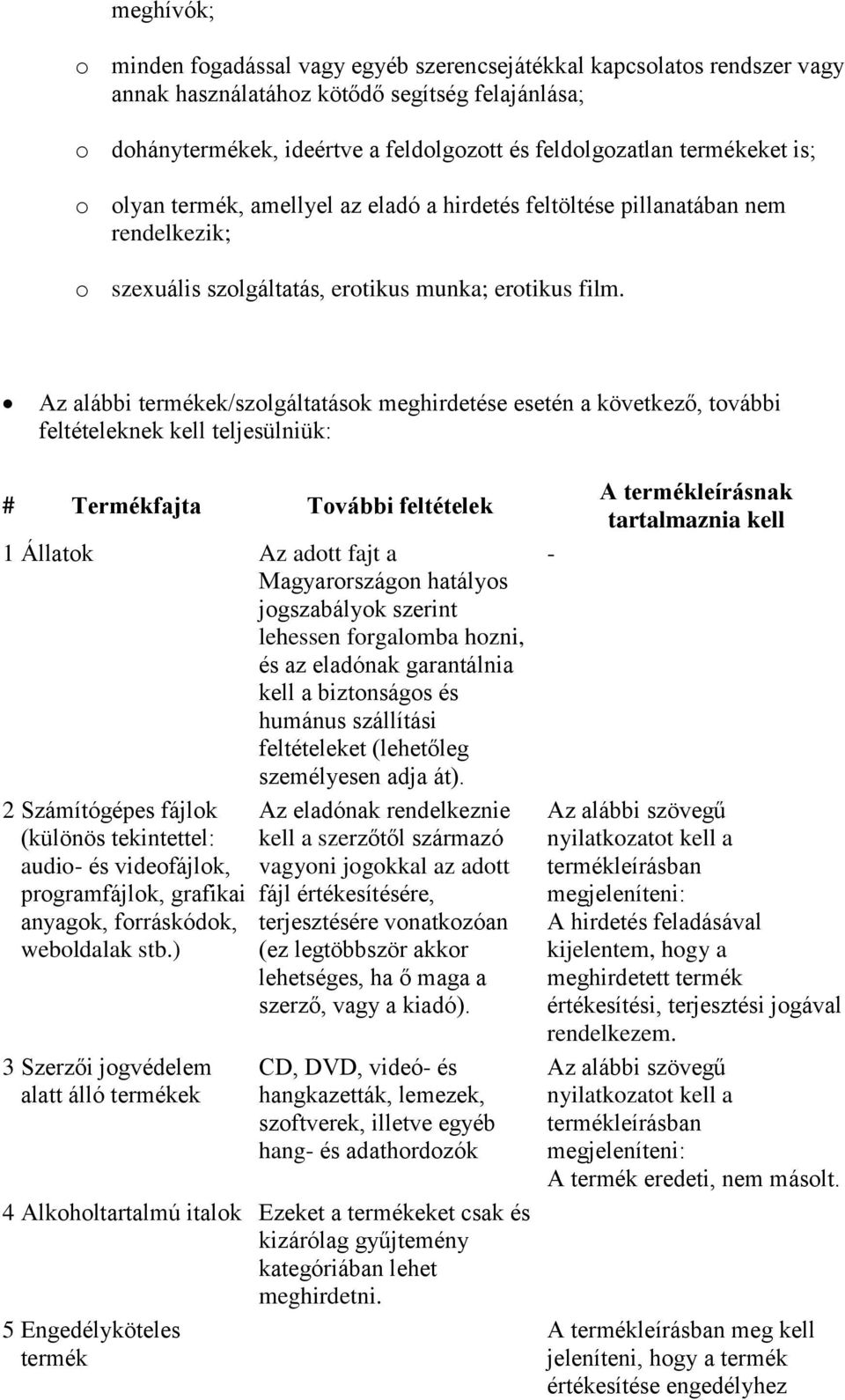 Az alábbi termékek/szlgáltatásk meghirdetése esetén a következő, tvábbi feltételeknek kell teljesülniük: # Termékfajta Tvábbi feltételek 1 Állatk Az adtt fajt a Magyarrszágn hatálys jgszabályk