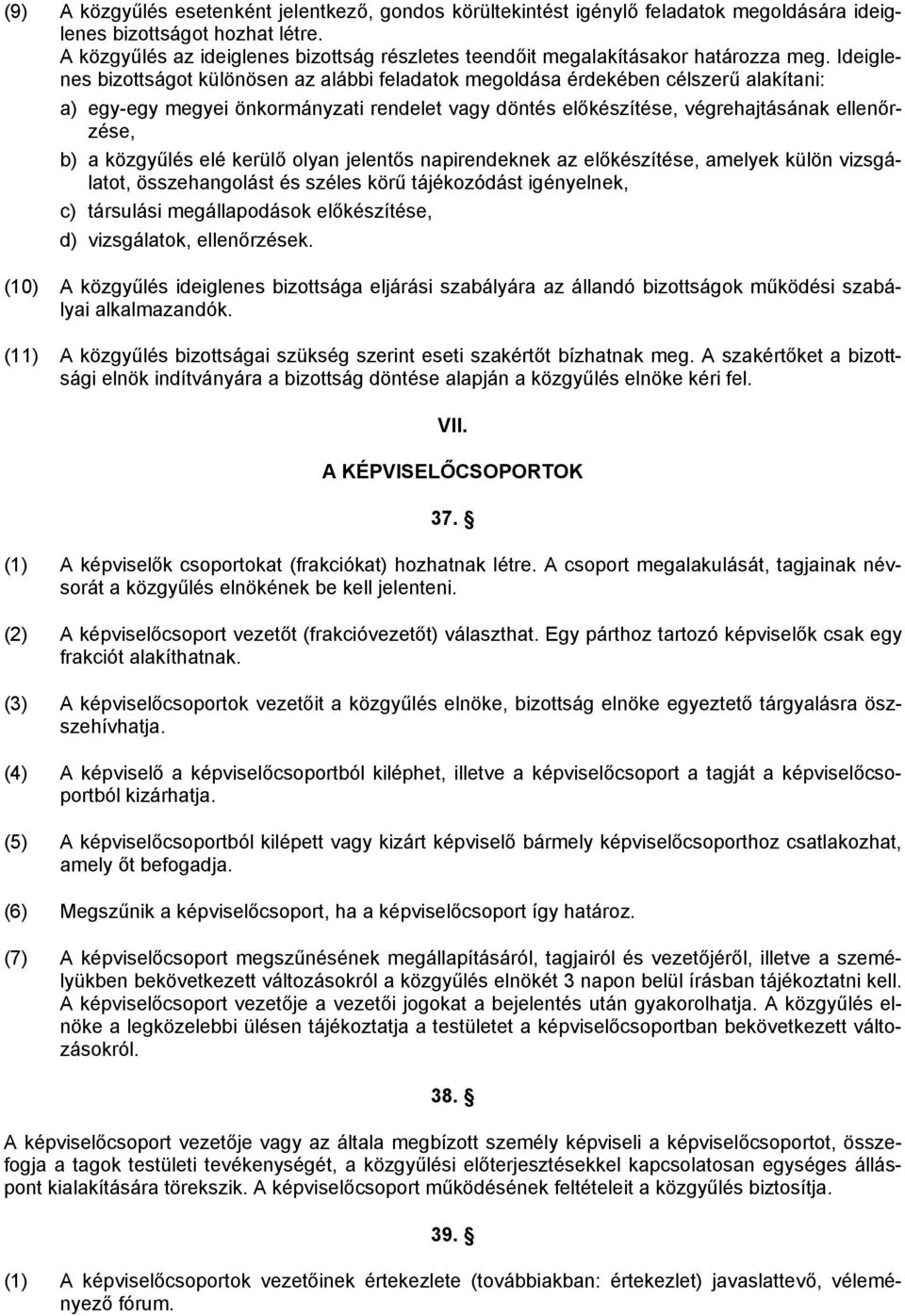 Ideiglenes bizottságot különösen az alábbi feladatok megoldása érdekében célszerű alakítani: a) egy-egy megyei önkormányzati rendelet vagy döntés előkészítése, végrehajtásának ellenőrzése, b) a