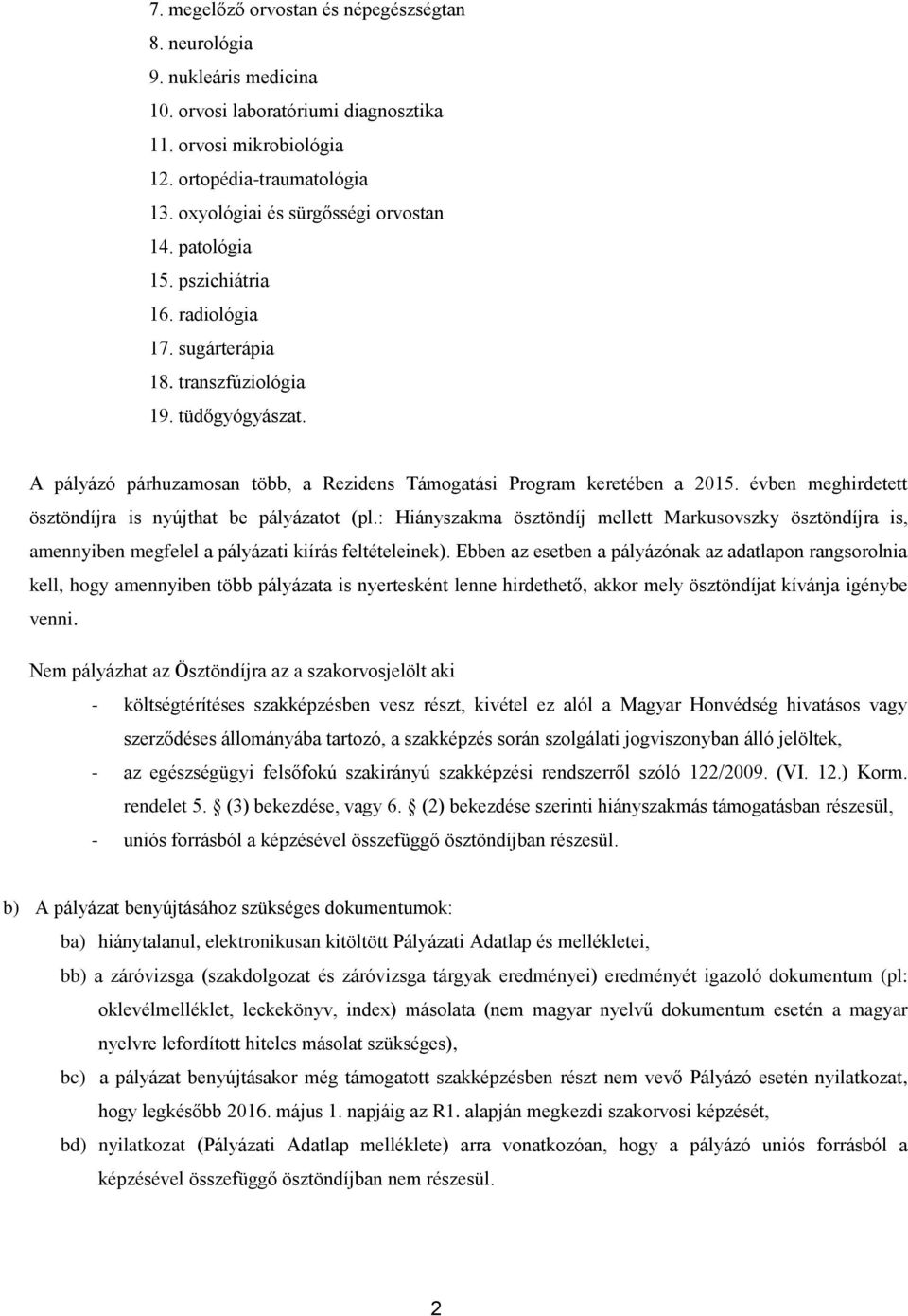 A pályázó párhuzamosan több, a Rezidens Támogatási Program keretében a 2015. évben meghirdetett ösztöndíjra is nyújthat be pályázatot (pl.