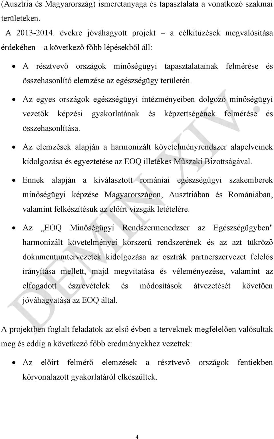 egészségügy területén. Az egyes országok egészségügyi intézményeiben dolgozó minőségügyi vezetők képzési gyakorlatának és képzettségének felmérése és összehasonlítása.