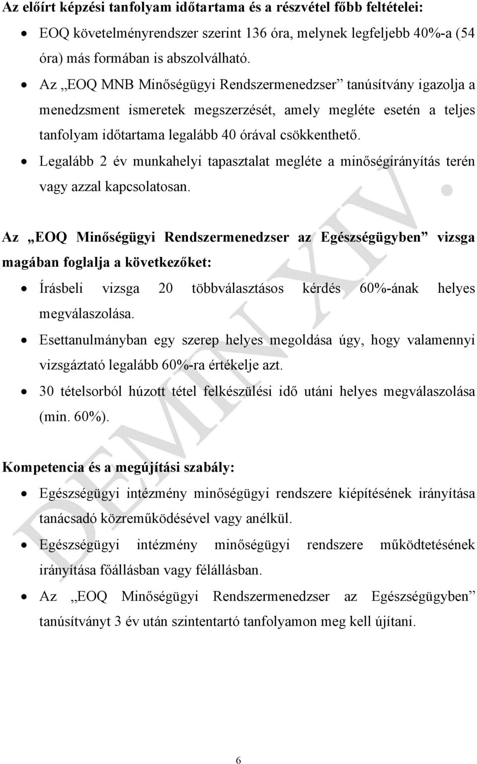 Legalább 2 év munkahelyi tapasztalat megléte a minőségirányítás terén vagy azzal kapcsolatosan.