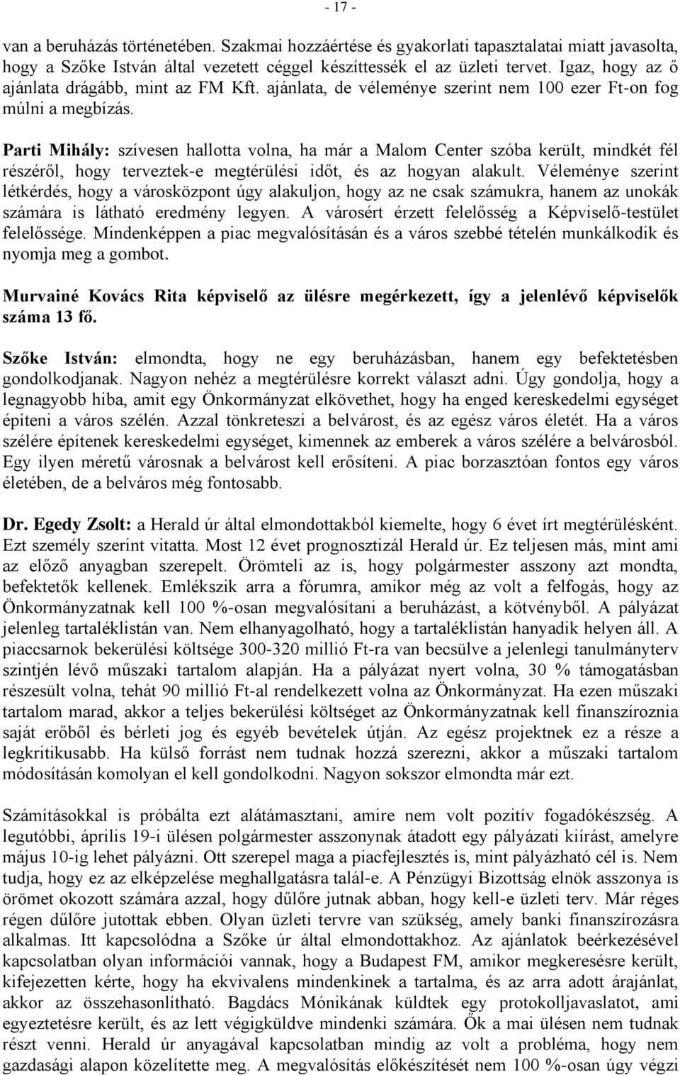 Parti Mihály: szívesen hallotta volna, ha már a Malom Center szóba került, mindkét fél részéről, hogy terveztek-e megtérülési időt, és az hogyan alakult.