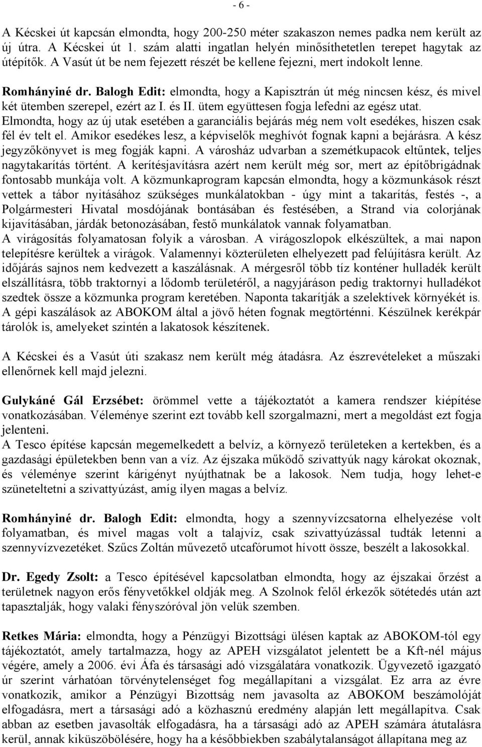 és II. ütem együttesen fogja lefedni az egész utat. Elmondta, hogy az új utak esetében a garanciális bejárás még nem volt esedékes, hiszen csak fél év telt el.