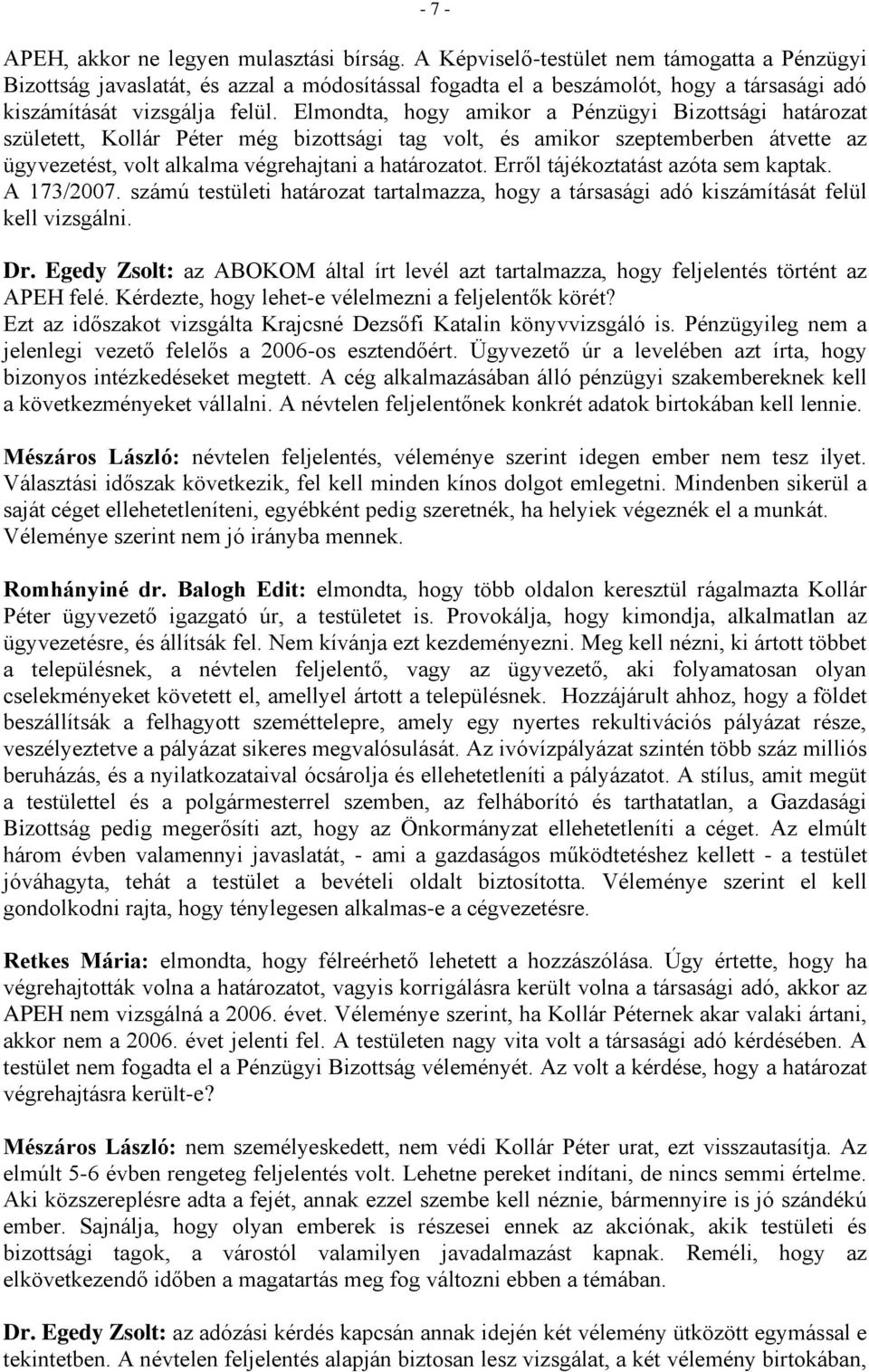 Elmondta, hogy amikor a Pénzügyi Bizottsági határozat született, Kollár Péter még bizottsági tag volt, és amikor szeptemberben átvette az ügyvezetést, volt alkalma végrehajtani a határozatot.