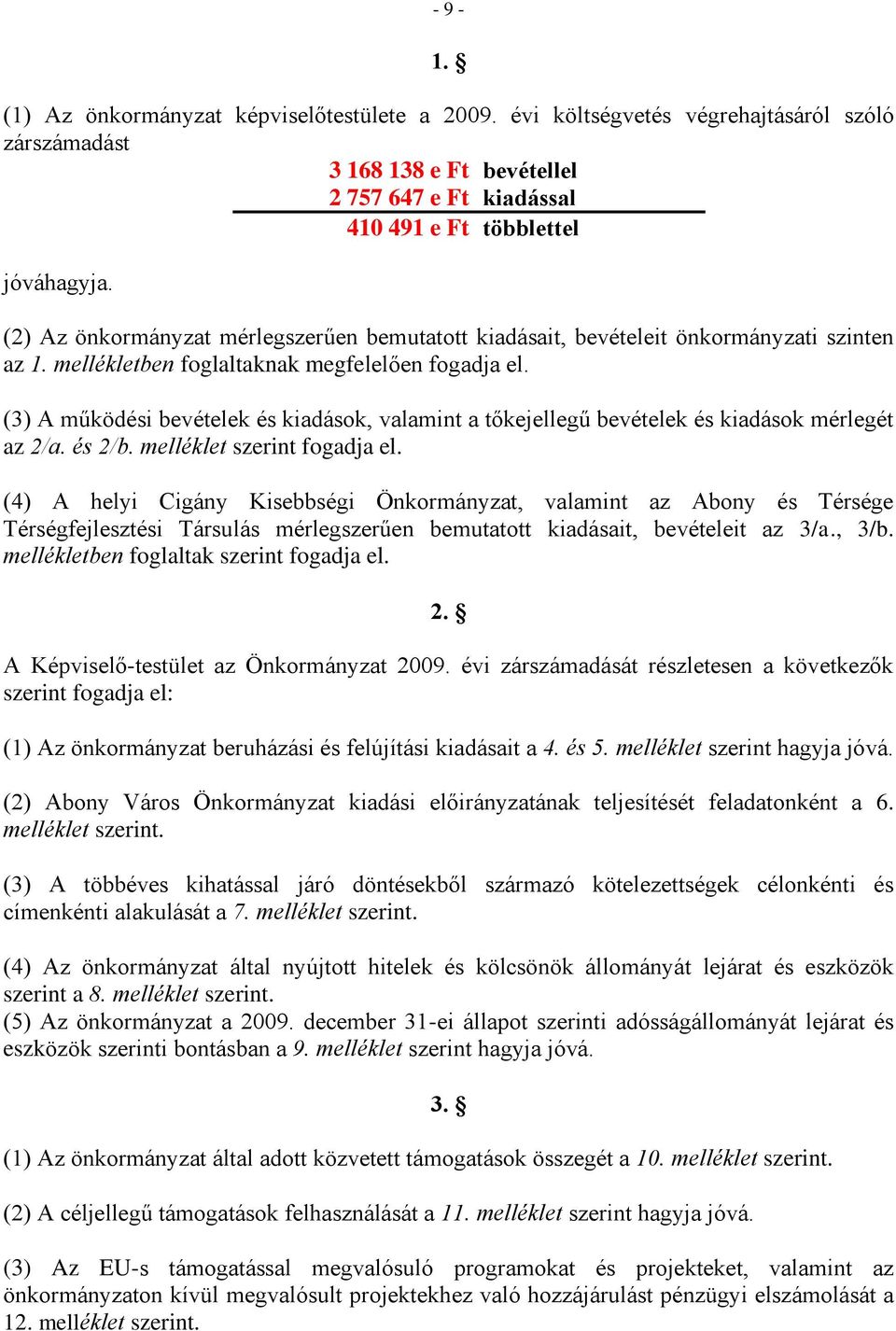 (3) A működési bevételek és kiadások, valamint a tőkejellegű bevételek és kiadások mérlegét az 2/a. és 2/b. melléklet szerint fogadja el.