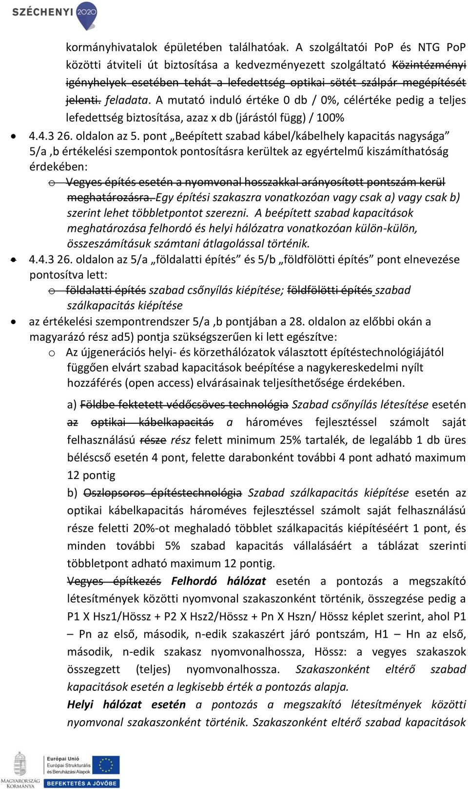 A mutató induló értéke 0 db / 0%, célértéke pedig a teljes lefedettség biztosítása, azaz x db (járástól függ) / 100% 4.4.3 26. oldalon az 5.