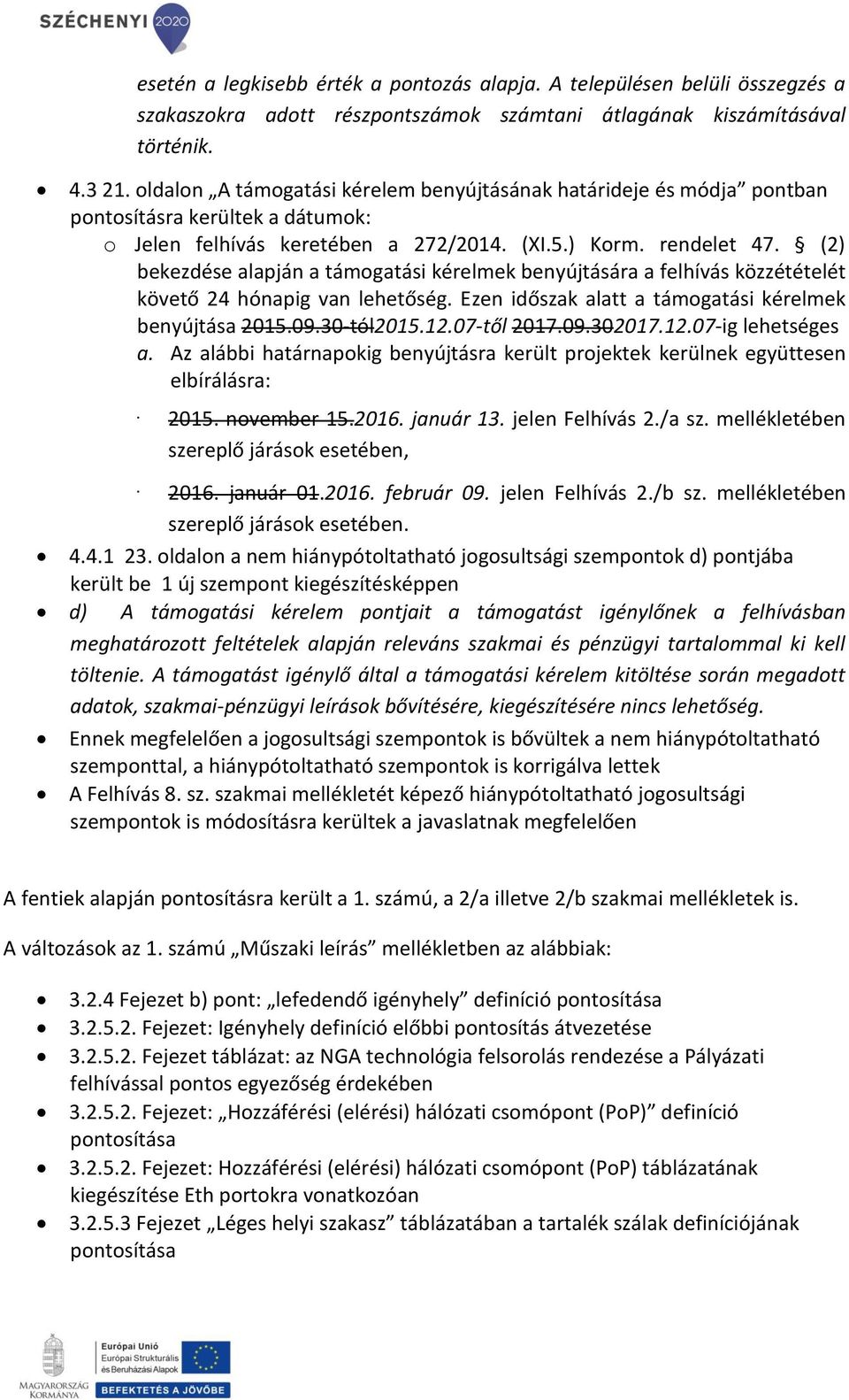 (2) bekezdése alapján a támogatási kérelmek benyújtására a felhívás közzétételét követő 24 hónapig van lehetőség. Ezen időszak alatt a támogatási kérelmek benyújtása 2015.09.30-tól2015.12.07-től 2017.