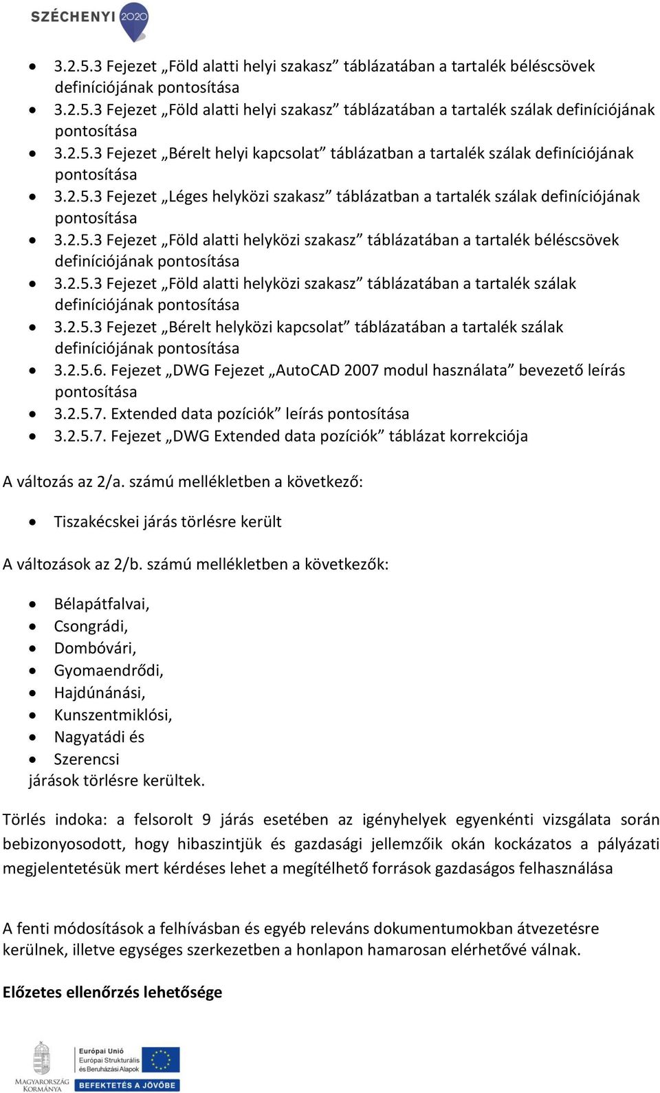 2.5.3 Fejezet Bérelt helyközi kapcsolat táblázatában a tartalék szálak definíciójának 3.2.5.6. Fejezet DWG Fejezet AutoCAD 2007 modul használata bevezető leírás 3.2.5.7. Extended data pozíciók leírás 3.