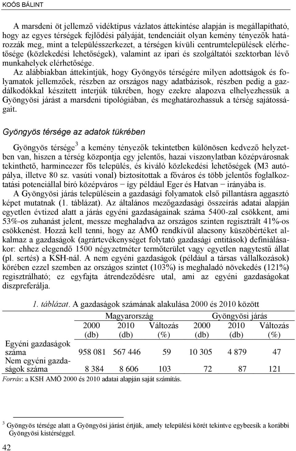 Az alábbiakban áttekintjük, hogy Gyöngyös térségére milyen adottságok és folyamatok jellemz ek, részben az országos nagy adatbázisok, részben pedig a gazdálkodókkal készített interjúk tükrében, hogy