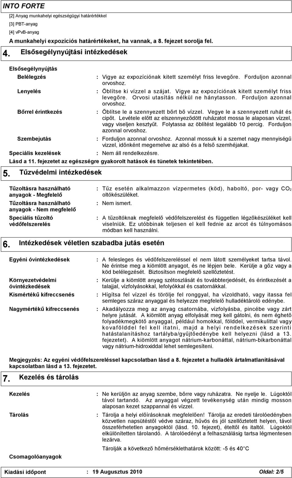 Forduljon azonnal orvoshoz. Öblítse ki vízzel a szájat. Vigye az expozíciónak kitett személyt friss levegőre. Orvosi utasítás nélkül ne hánytasson. Forduljon azonnal orvoshoz.