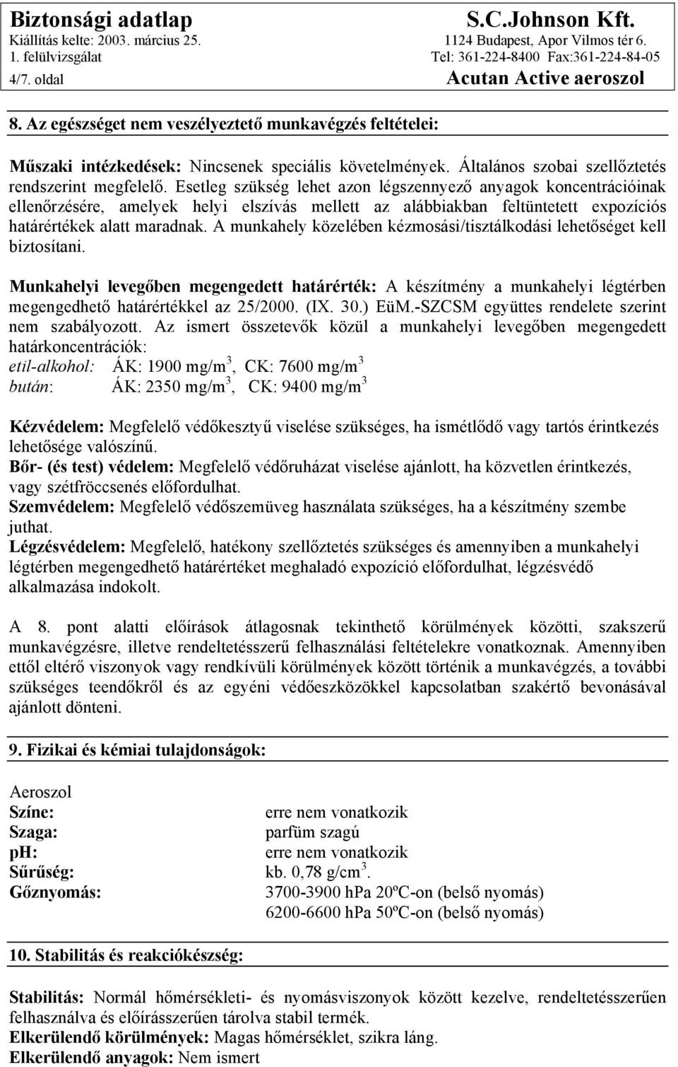 Esetleg szükség lehet azon légszennyező anyagok koncentrációinak ellenőrzésére, amelyek helyi elszívás mellett az alábbiakban feltüntetett expozíciós határértékek alatt maradnak.